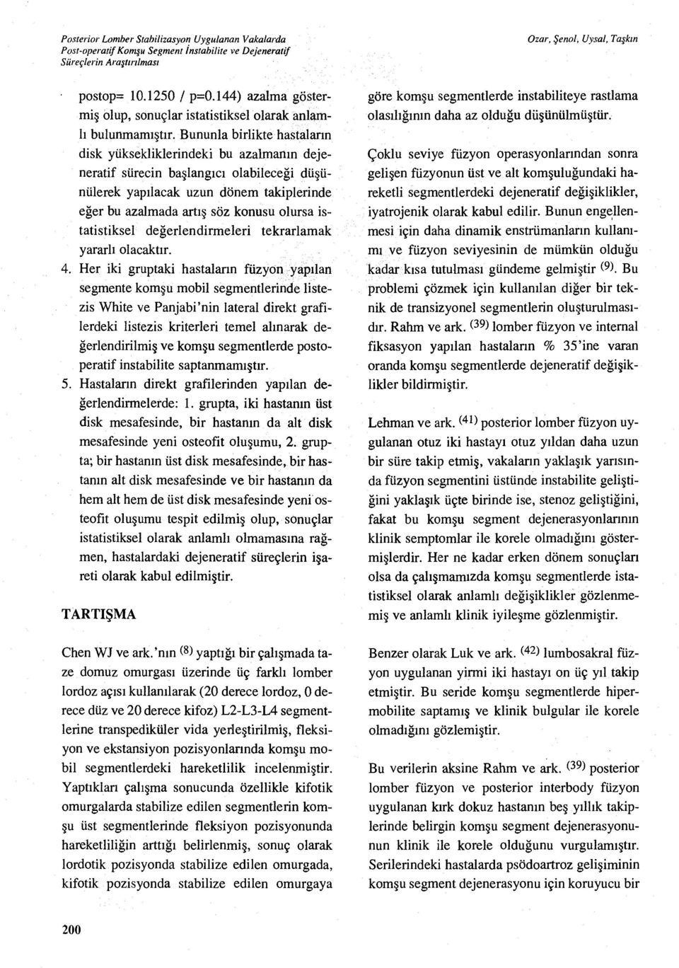 Bununla birlikte hastalar ın disk yüksekliklerindeki bu azalman ın dejeneratif sürecin ba şlangıc ı olabileceği düşünülerek yap ılacak uzun dönem takiplerinde eğer bu azalmada art ış söz konusu