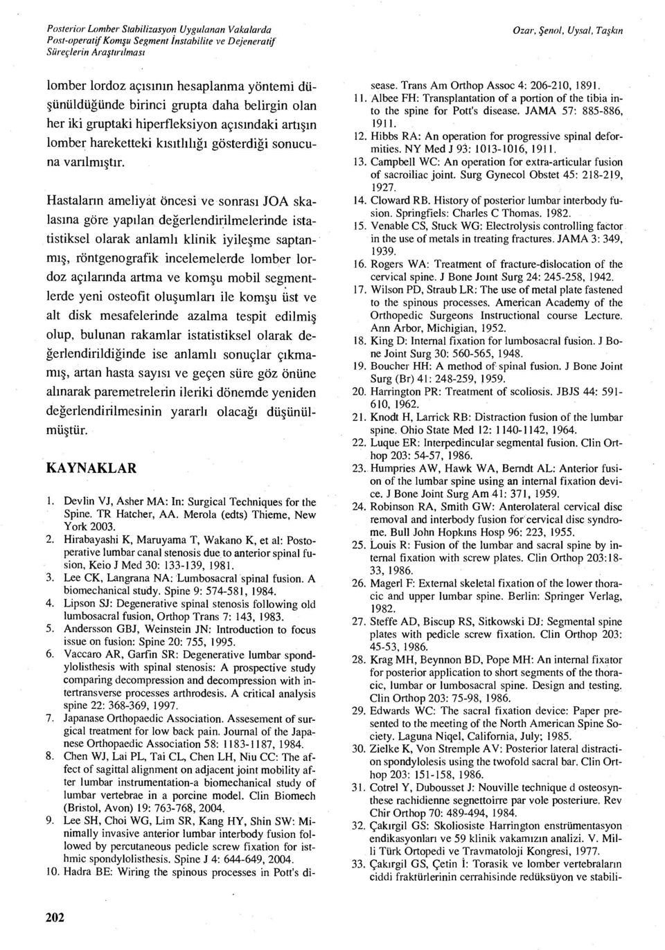 Hastalar ın ameliyat öncesi ve sonras ı JOA skalas ına göre yap ılan değerlendirilmelerinde istatistiksel olarak anlaml ı klinik iyile şme saptanmış, röntgenografik incelemelerde lomber lordoz aç