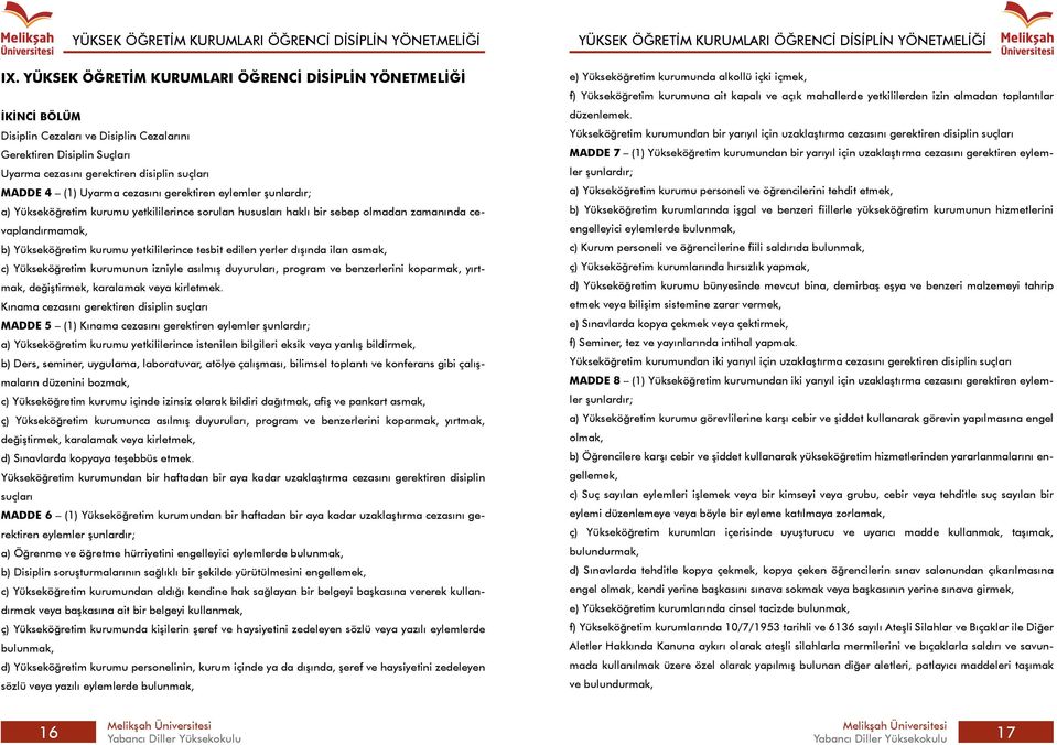 cezasını gerektiren eylemler şunlardır; a) Yükseköğretim kurumu yetkililerince sorulan hususları haklı bir sebep olmadan zamanında cevaplandırmamak, b) Yükseköğretim kurumu yetkililerince tesbit