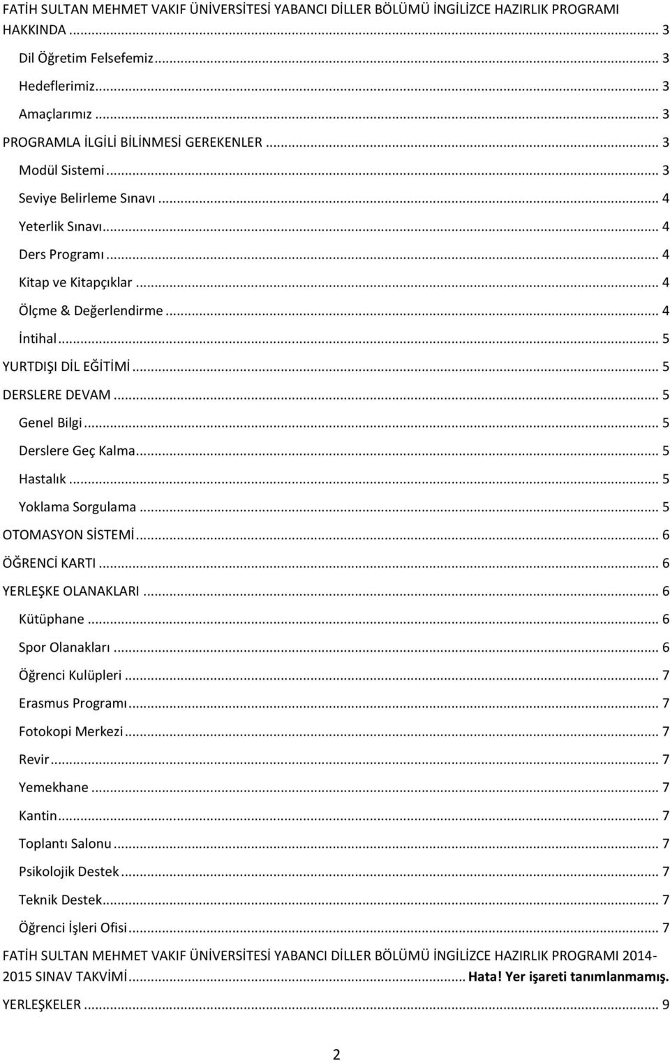 .. 5 YURTDIŞI DİL EĞİTİMİ... 5 DERSLERE DEVAM... 5 Genel Bilgi... 5 Derslere Geç Kalma... 5 Hastalık... 5 Yoklama Sorgulama... 5 OTOMASYON SİSTEMİ... 6 ÖĞRENCİ KARTI... 6 YERLEŞKE OLANAKLARI.