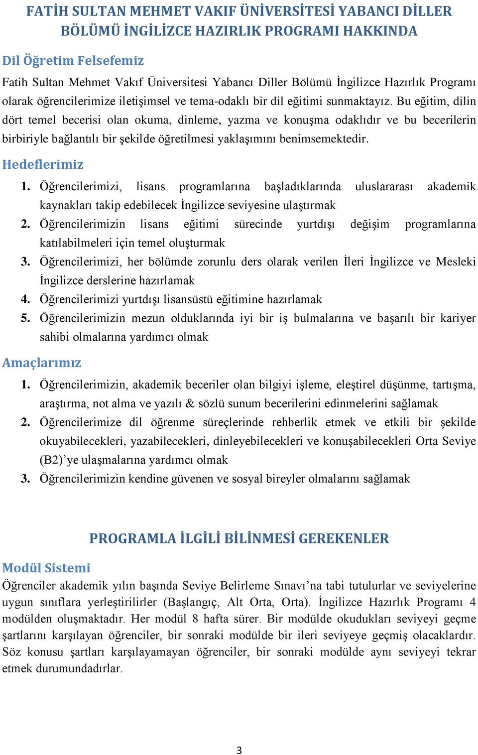 Bu eğitim, dilin dört temel becerisi olan okuma, dinleme, yazma ve konuşma odaklıdır ve bu becerilerin birbiriyle bağlantılı bir şekilde öğretilmesi yaklaşımını benimsemektedir. Hedeflerimiz 1.