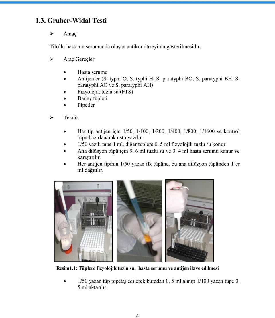 1/50 yazılı tüpe 1 ml, diğer tüplere 0. 5 ml fizyolojik tuzlu su konur. Ana dilüsyon tüpü için 9. 6 ml tuzlu su ve 0. 4 ml hasta serumu konur ve karıģtırılır.