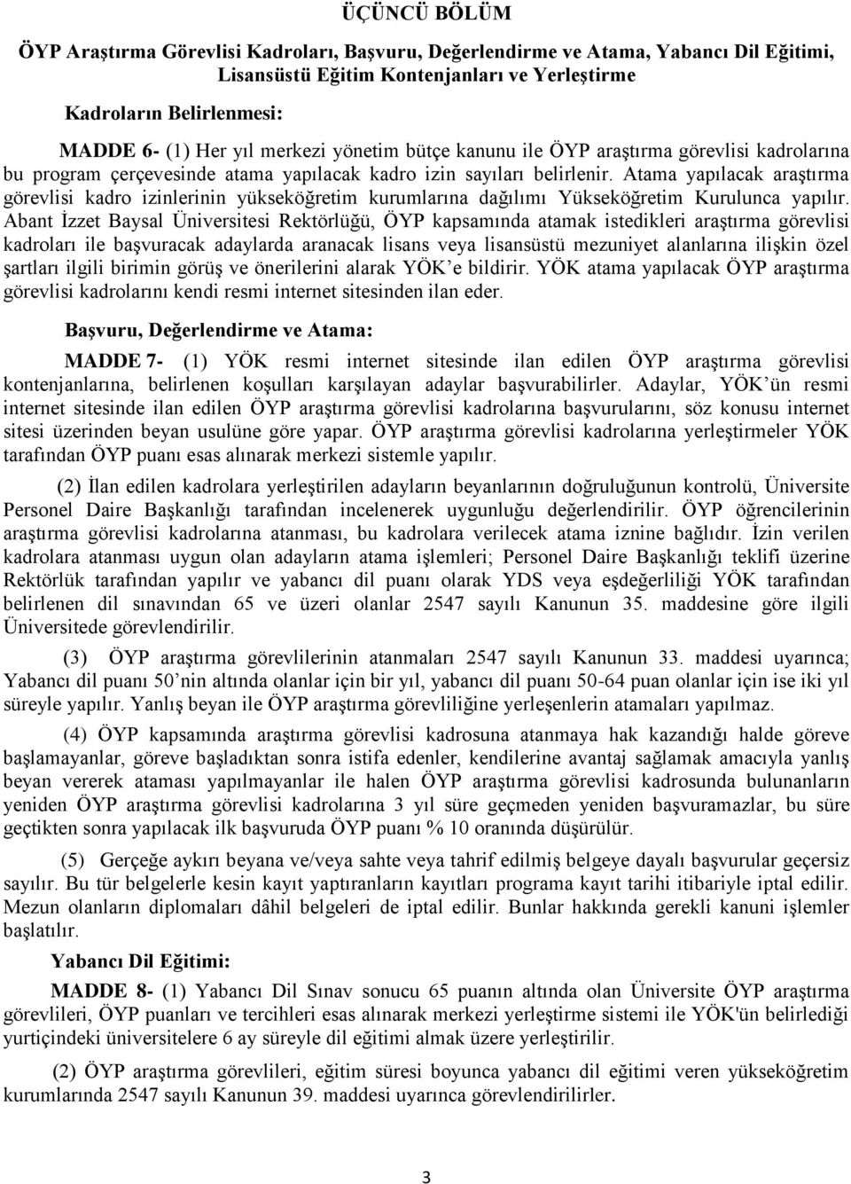 Atama yapılacak araştırma görevlisi kadro izinlerinin yükseköğretim kurumlarına dağılımı Yükseköğretim Kurulunca yapılır.