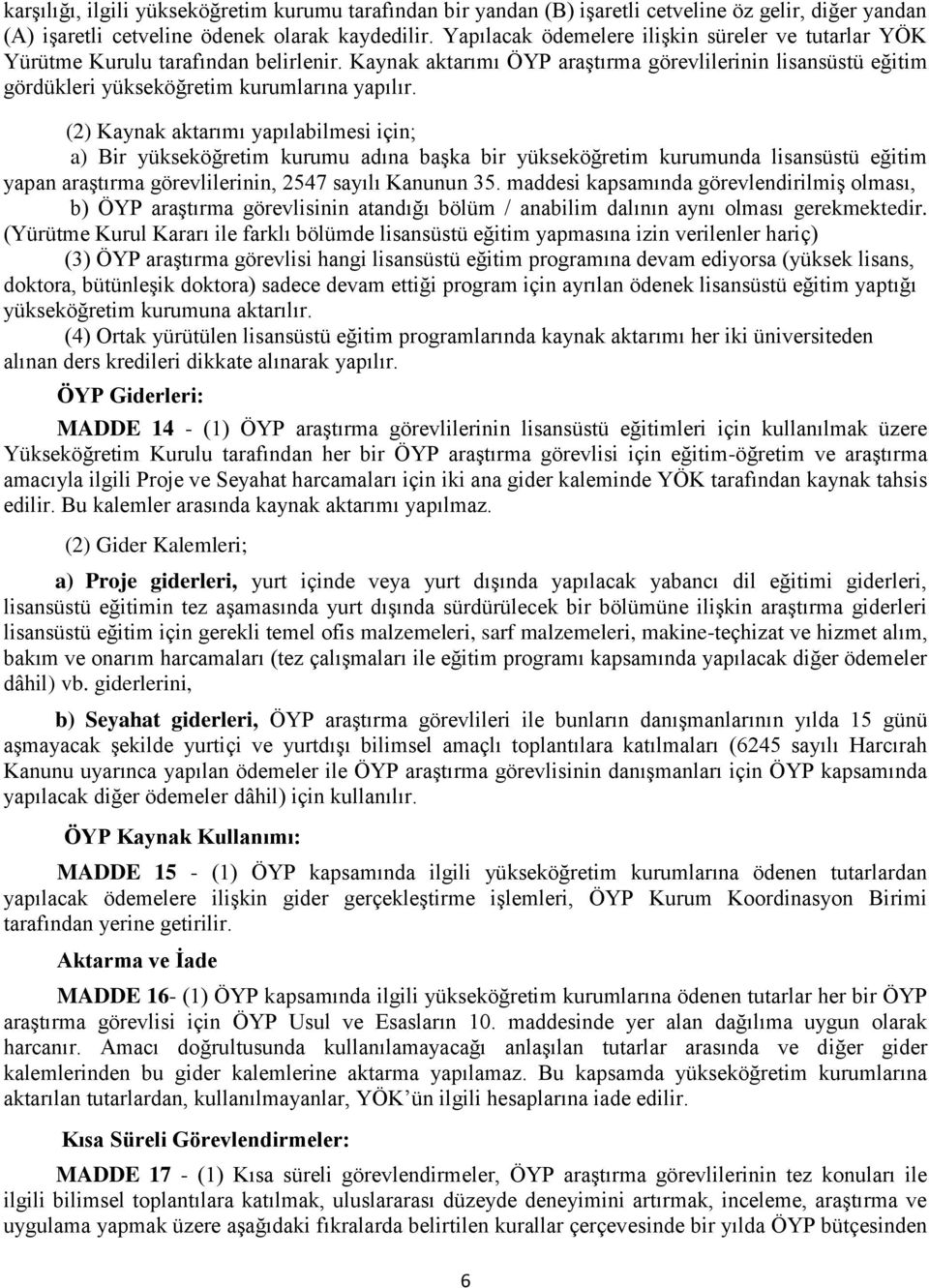 (2) Kaynak aktarımı yapılabilmesi için; a) Bir yükseköğretim kurumu adına başka bir yükseköğretim kurumunda lisansüstü eğitim yapan araştırma görevlilerinin, 2547 sayılı Kanunun 35.