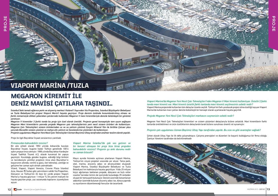 Proje denizin üstünde konumlandırılmış olması ve farklı mimarisiyle dikkat çekereken çatılarında kullanılan Megaron V mavi kiremitleriyle denizle bütünleşik bir görüntü yaratıyor.