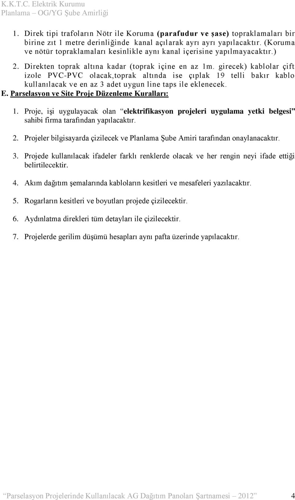 girecek) kablolar çift izole PVC-PVC olacak,toprak altında ise çıplak 19 telli bakır kablo kullanılacak ve en az 3 adet uygun line taps ile eklenecek. E.