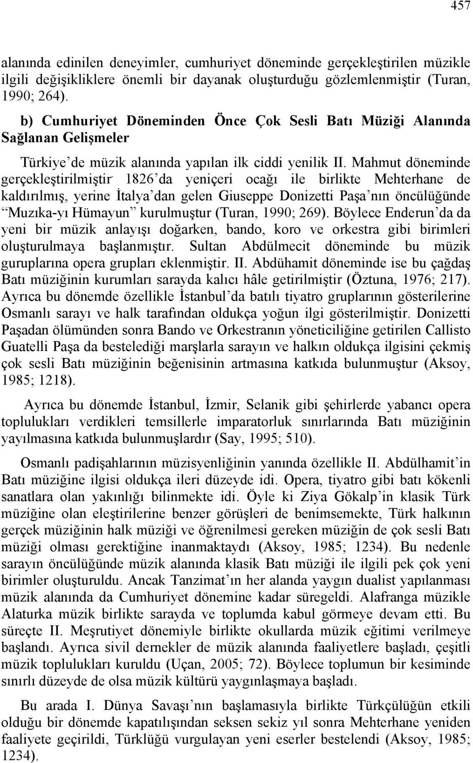 1826 da yeniçeri ocağı ile birlikte Mehterhane de kaldırılmış, yerine İtalya dan gelen Giuseppe Donizetti Paşa nın öncülüğünde Muzıka-yı Hümayun kurulmuştur (Turan, 1990; 269).