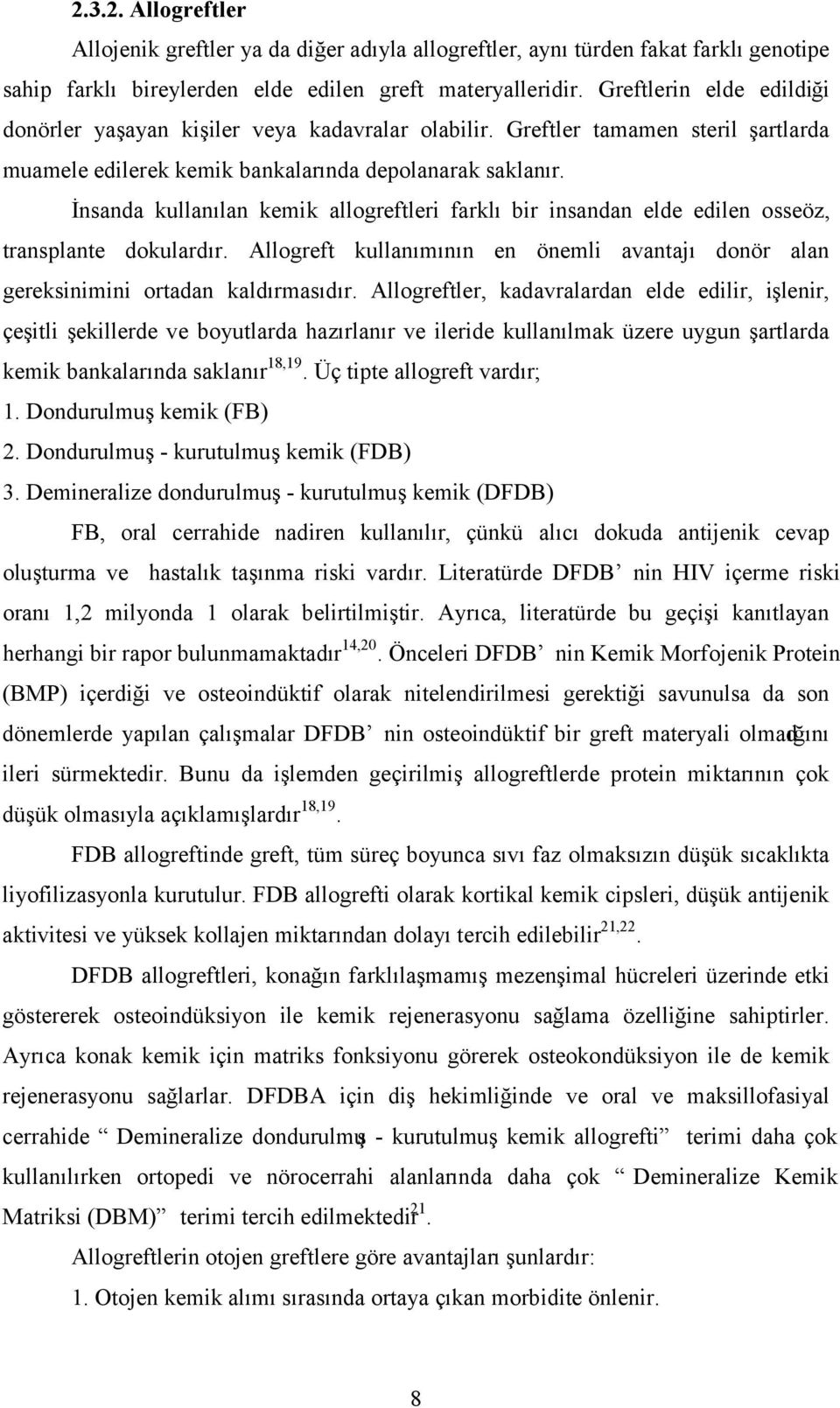 İnsanda kullanılan kemik allogreftleri farklı bir insandan elde edilen osseöz, transplante dokulardır. Allogreft kullanımının en önemli avantajı donör alan gereksinimini ortadan kaldırmasıdır.