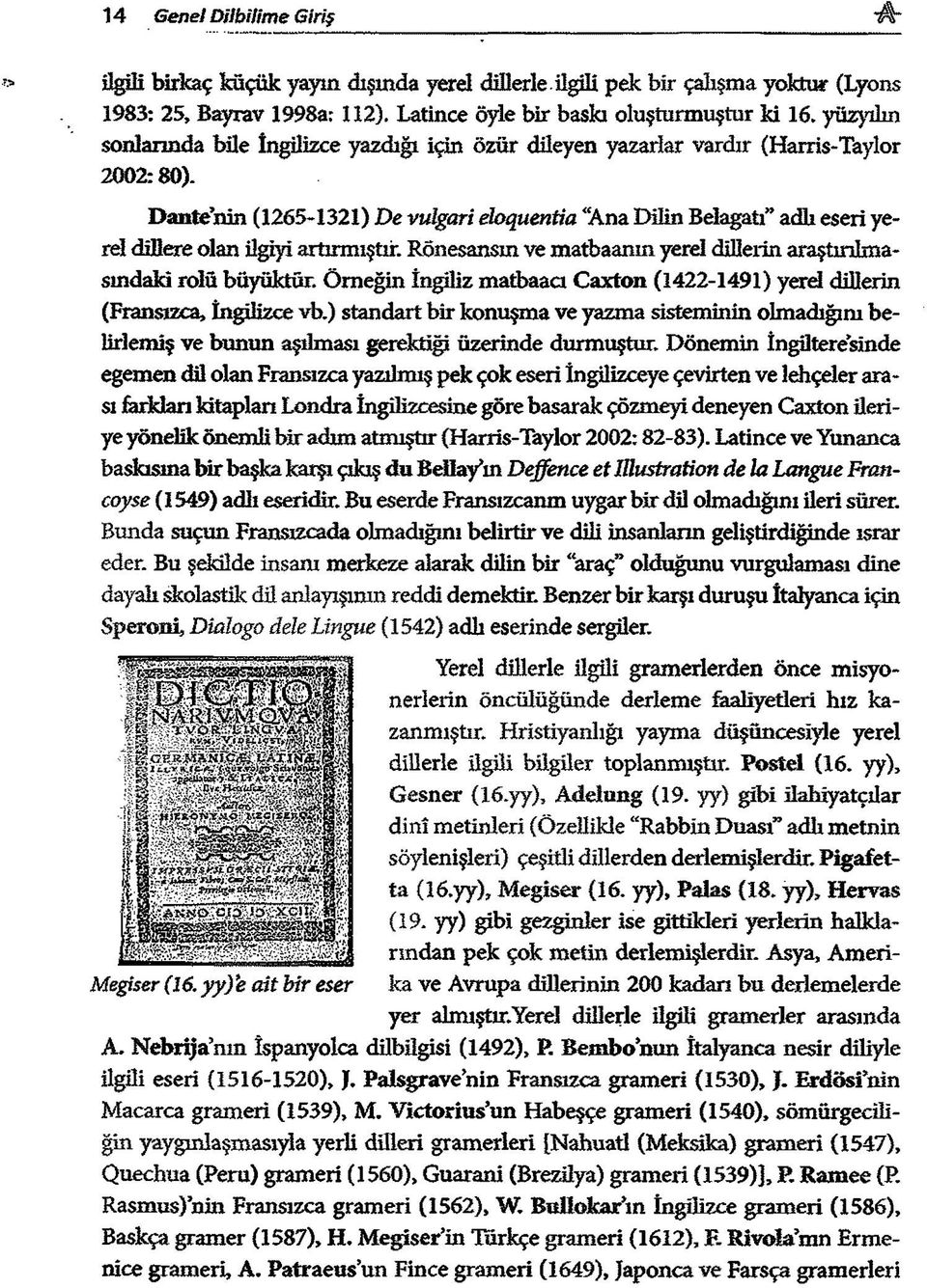 D ante nin (1265-1321) De vulgari eloquentia "Ana Dilin Belagatı adlı eseri yerdi dillere olan ilgiyi artırm ıştır. RÖnesansın ve m atbaanın yerel dillerin araştırılm a sındaki rolü büyüktür.