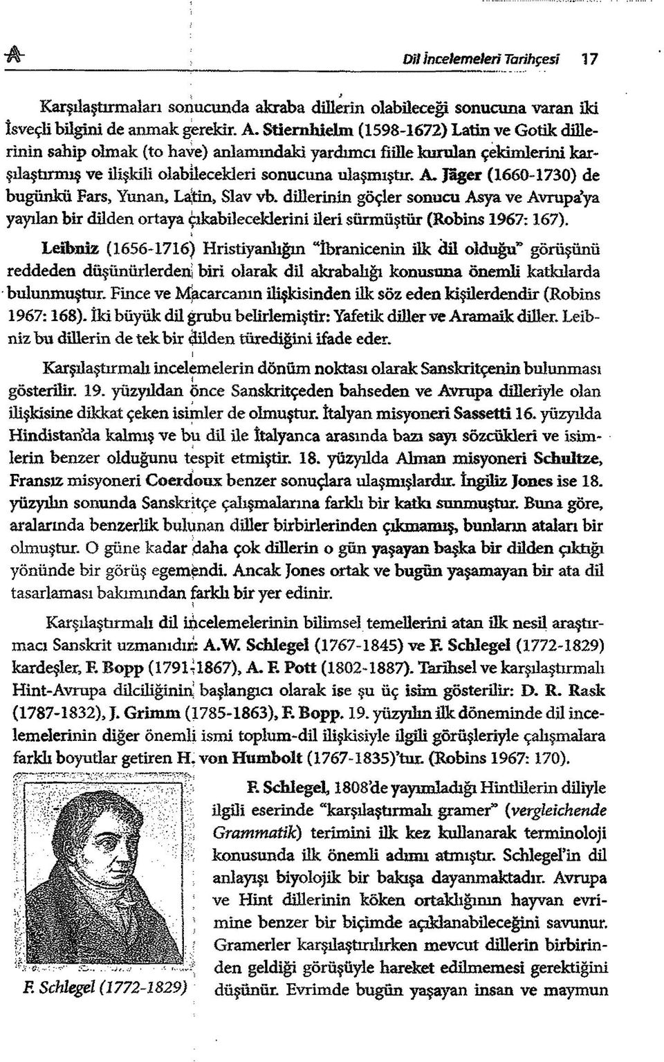 Jager (1660-1730) de bugünkü Fars, Yunan, Lâtin, Slav vb. dillerinin göçler sonucu Asya ve Avrupa ya yayılan bir dilden ortaya çıkabileceklerim ileri sürm üştür (Röbins 1967:167).