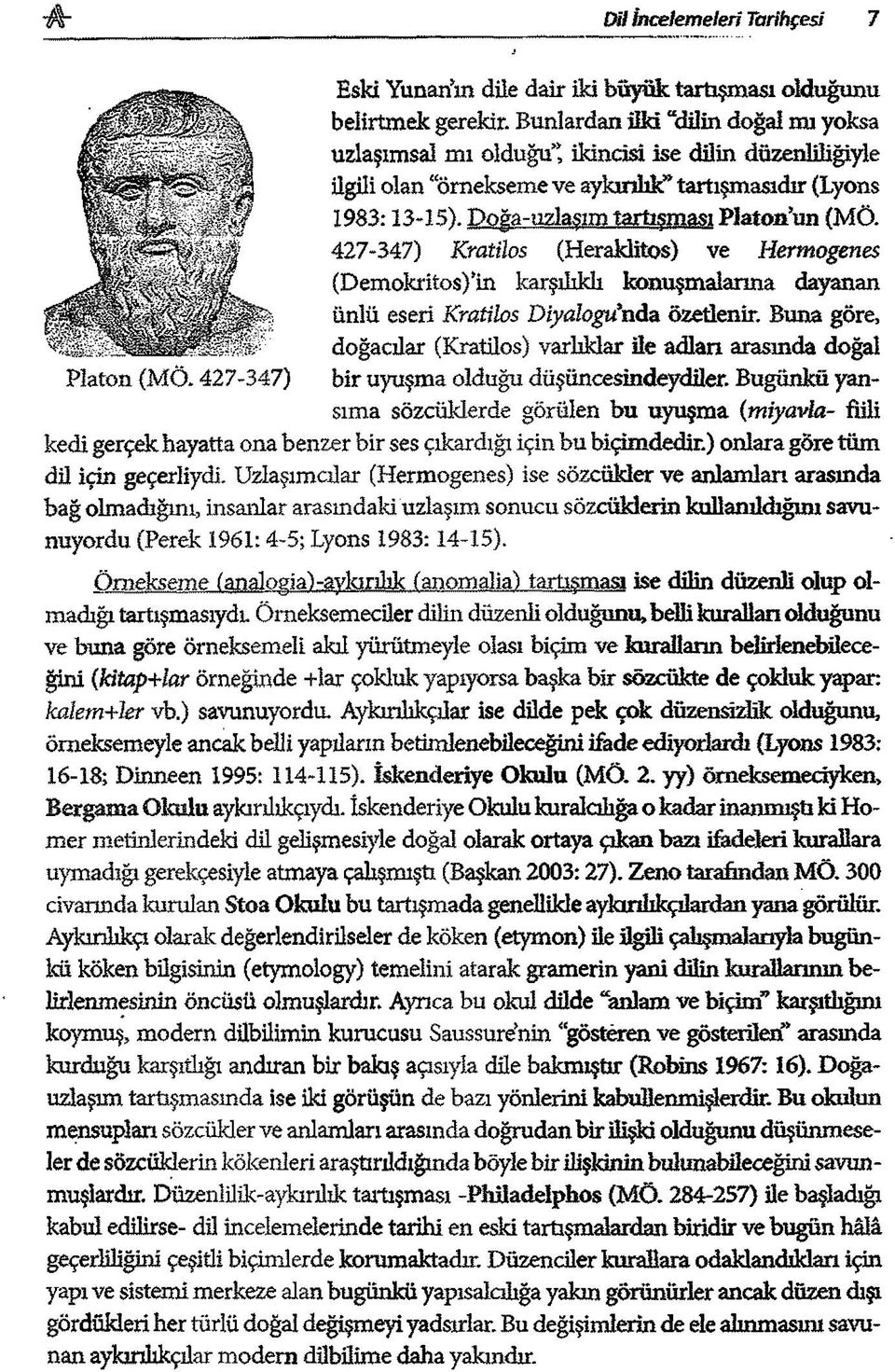 Poğa-ıızlaşım tartışm ası P latonun (MÖ. 427-347) Kratüos (Heraklitos) ve Hermogenes (DemokritosVin karşılıklı konuşm alarına dayanan ünlü eseri Kratilos Diyalogu*hda özetlenir.