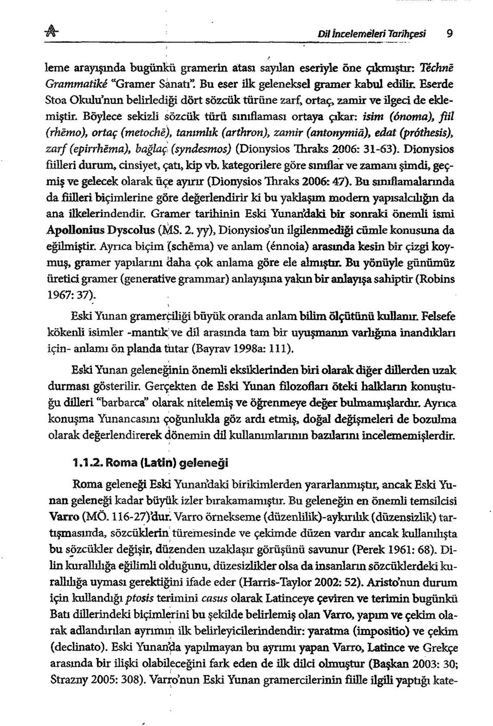 BÖylece sekizli sözcük tü rü sınıflaması ortaya çakar: isim (önoma), fiil (rhêmo), ortaç (metochè), tammhk (arthron), zamir (antonymiâ), edat (pröthesis), zarf (epirrhëma), bağlaç (syndesmos)