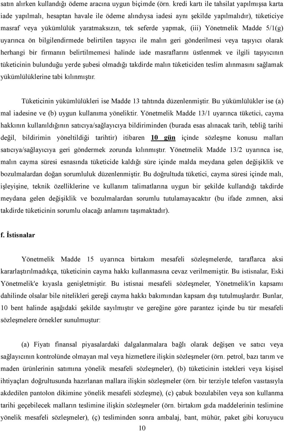 (iii) Yönetmelik Madde 5/1(g) uyarınca ön bilgilendirmede belirtilen taşıyıcı ile malın geri gönderilmesi veya taşıyıcı olarak herhangi bir firmanın belirtilmemesi halinde iade masraflarını üstlenmek