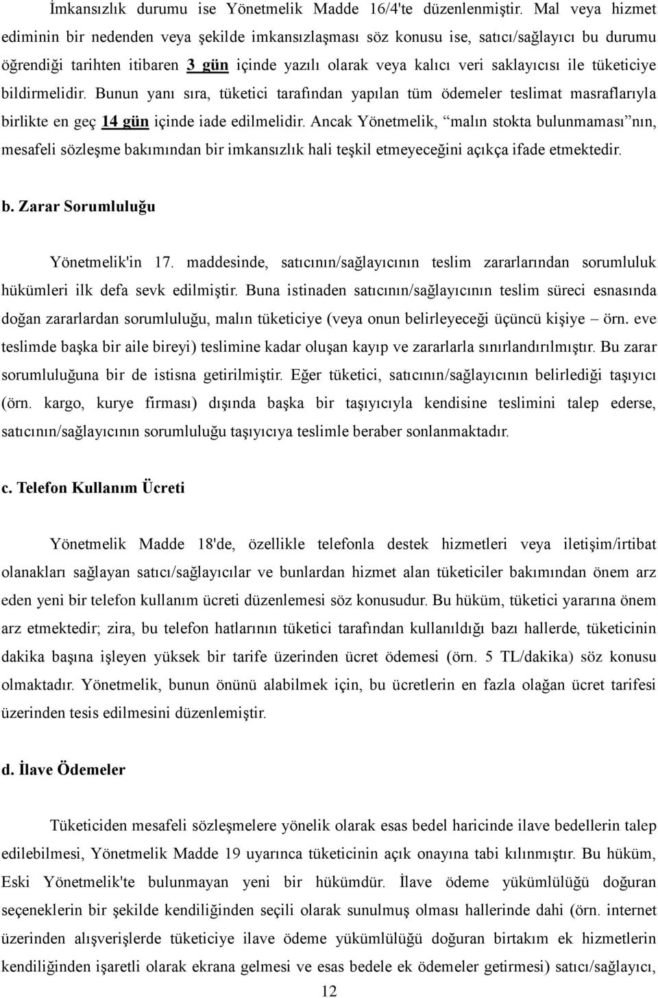 tüketiciye bildirmelidir. Bunun yanı sıra, tüketici tarafından yapılan tüm ödemeler teslimat masraflarıyla birlikte en geç 14 gün içinde iade edilmelidir.