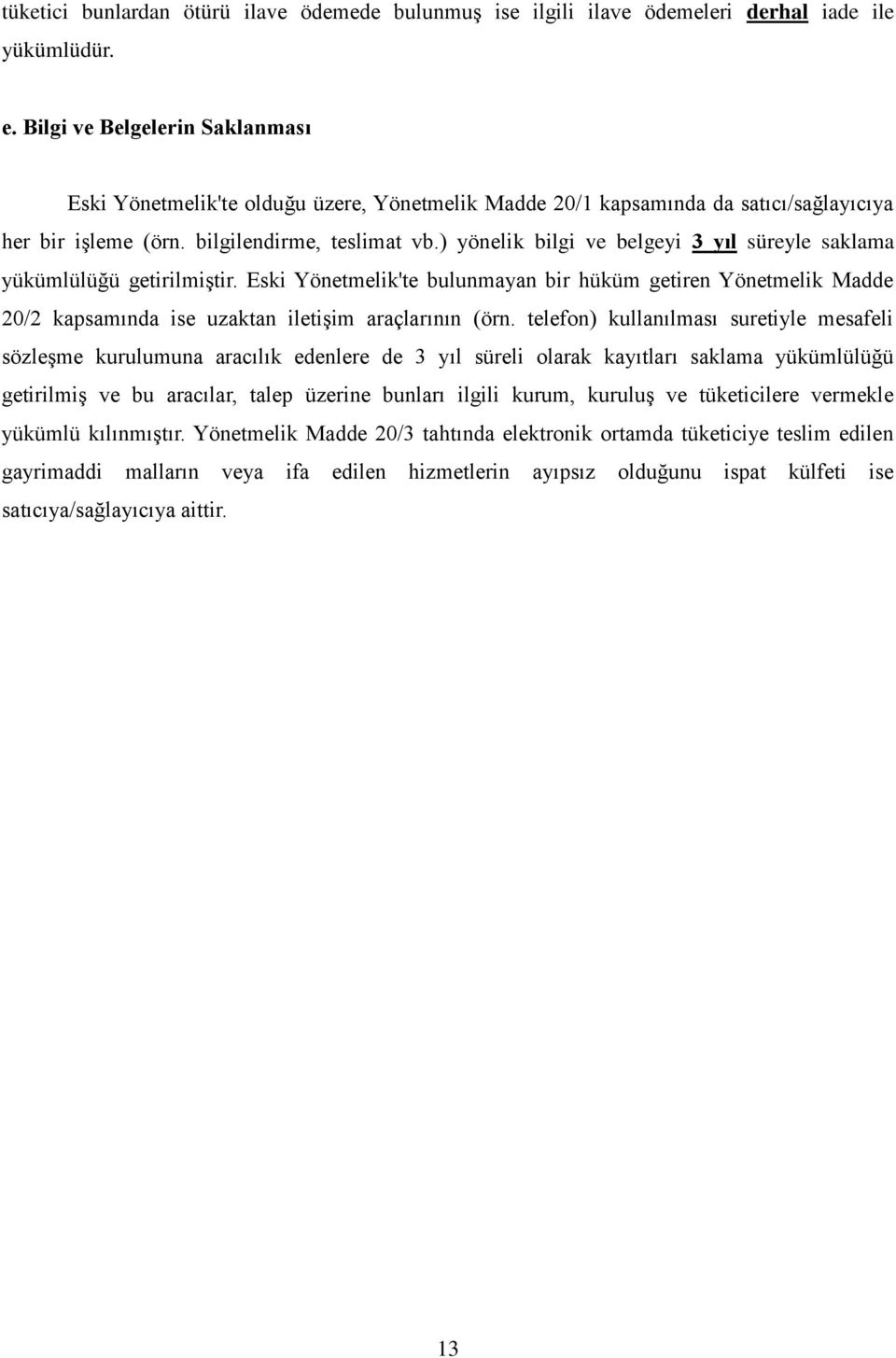 ) yönelik bilgi ve belgeyi 3 yıl süreyle saklama yükümlülüğü getirilmiştir. Eski Yönetmelik'te bulunmayan bir hüküm getiren Yönetmelik Madde 20/2 kapsamında ise uzaktan iletişim araçlarının (örn.