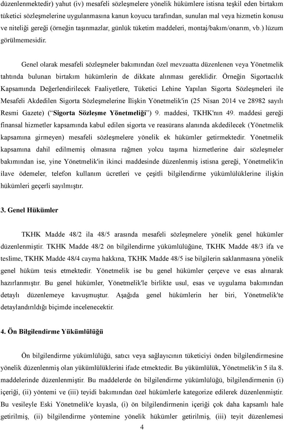 Genel olarak mesafeli sözleşmeler bakımından özel mevzuatta düzenlenen veya Yönetmelik tahtında bulunan birtakım hükümlerin de dikkate alınması gereklidir.