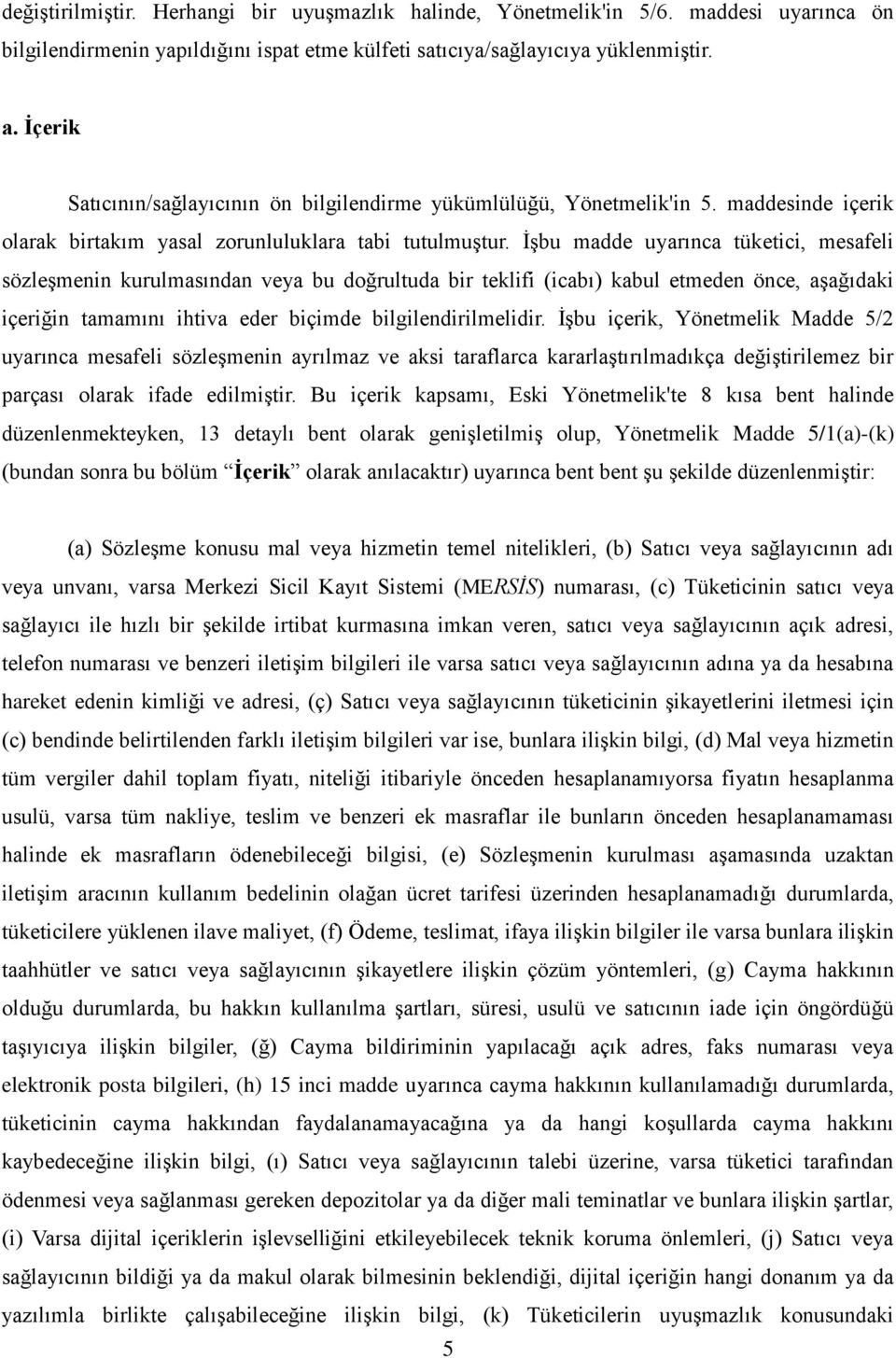 İşbu madde uyarınca tüketici, mesafeli sözleşmenin kurulmasından veya bu doğrultuda bir teklifi (icabı) kabul etmeden önce, aşağıdaki içeriğin tamamını ihtiva eder biçimde bilgilendirilmelidir.