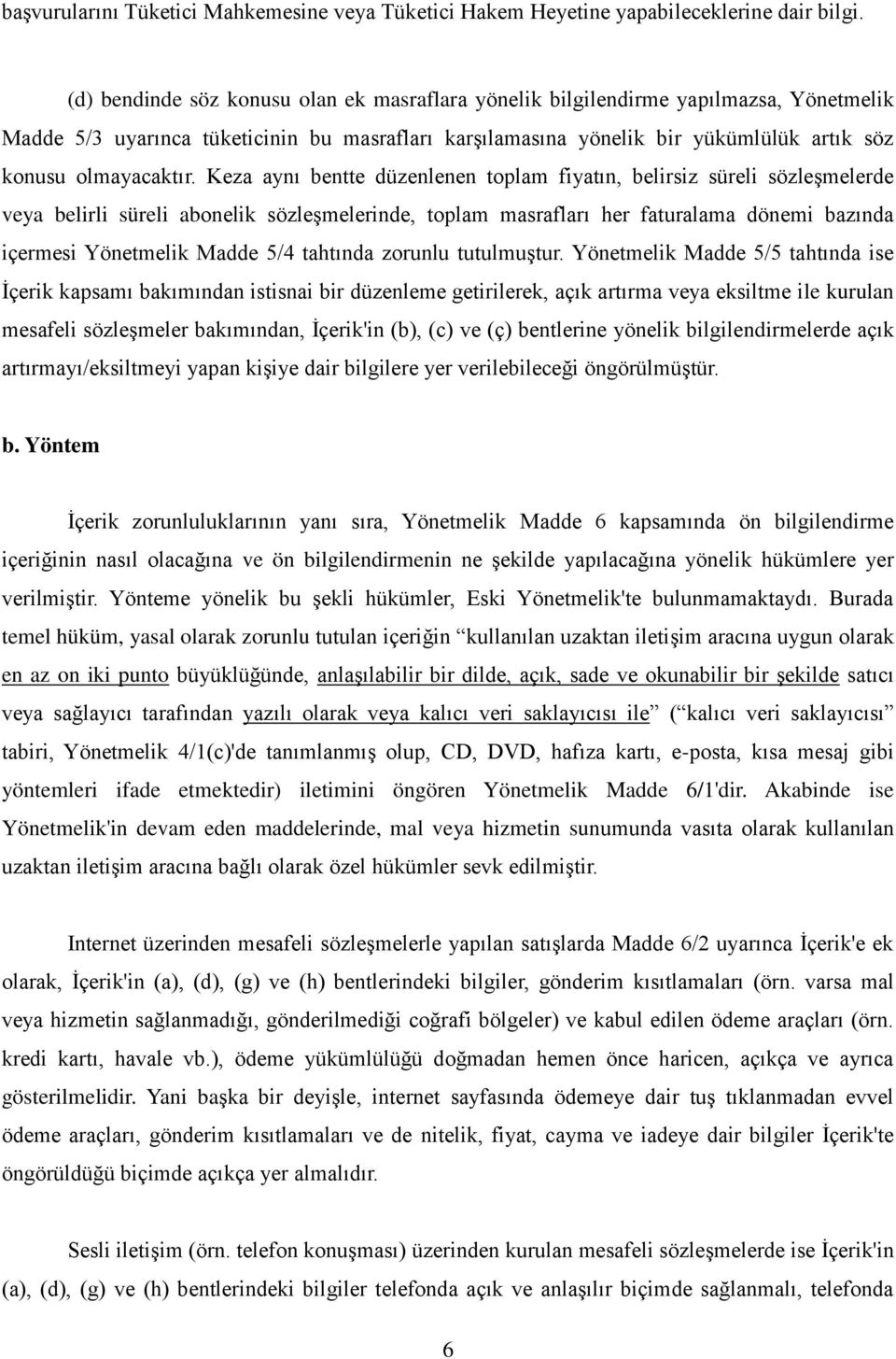 Keza aynı bentte düzenlenen toplam fiyatın, belirsiz süreli sözleşmelerde veya belirli süreli abonelik sözleşmelerinde, toplam masrafları her faturalama dönemi bazında içermesi Yönetmelik Madde 5/4