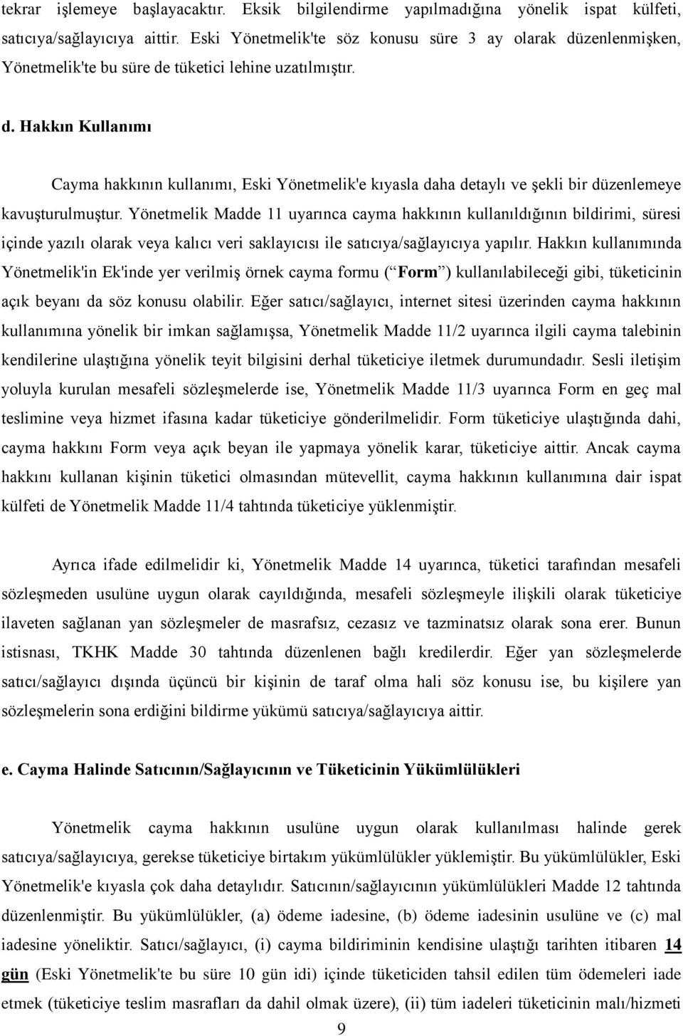 Yönetmelik Madde 11 uyarınca cayma hakkının kullanıldığının bildirimi, süresi içinde yazılı olarak veya kalıcı veri saklayıcısı ile satıcıya/sağlayıcıya yapılır.