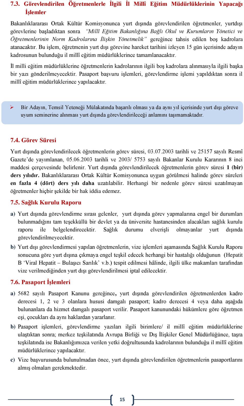 Bu işlem, öğretmenin yurt dışı görevine hareket tarihini izleyen 15 gün içerisinde adayın kadrosunun bulunduğu il millî eğitim müdürlüklerince tamamlanacaktır.