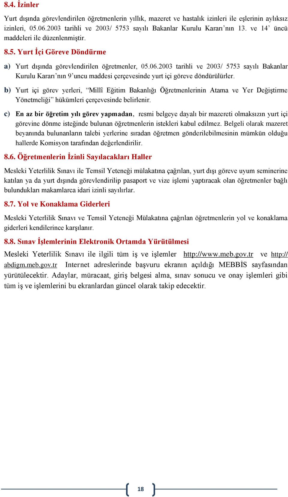 2003 tarihli ve 2003/ 5753 sayılı Bakanlar Kurulu Kararı nın 9 uncu maddesi çerçevesinde yurt içi göreve döndürülürler.