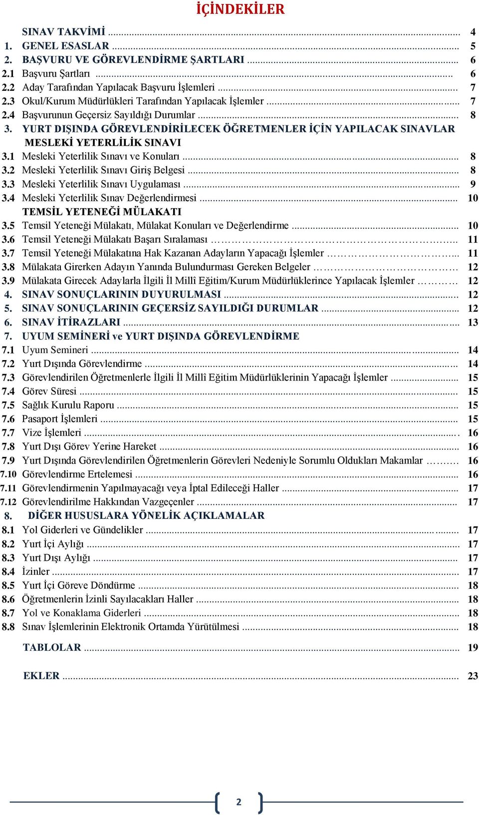 YURT DIŞINDA GÖREVLENDİRİLECEK ÖĞRETMENLER İÇİN YAPILACAK SINAVLAR MESLEKİ YETERLİLİK SINAVI 3.1 Mesleki Yeterlilik Sınavı ve Konuları... 8 3.2 Mesleki Yeterlilik Sınavı Giriş Belgesi... 8 3.3 Mesleki Yeterlilik Sınavı Uygulaması.