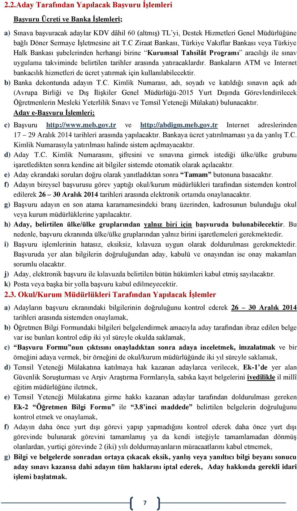 C Ziraat Bankası, Türkiye Vakıflar Bankası veya Türkiye Halk Bankası şubelerinden herhangi birine Kurumsal Tahsilât Programı aracılığı ile sınav uygulama takviminde belirtilen tarihler arasında