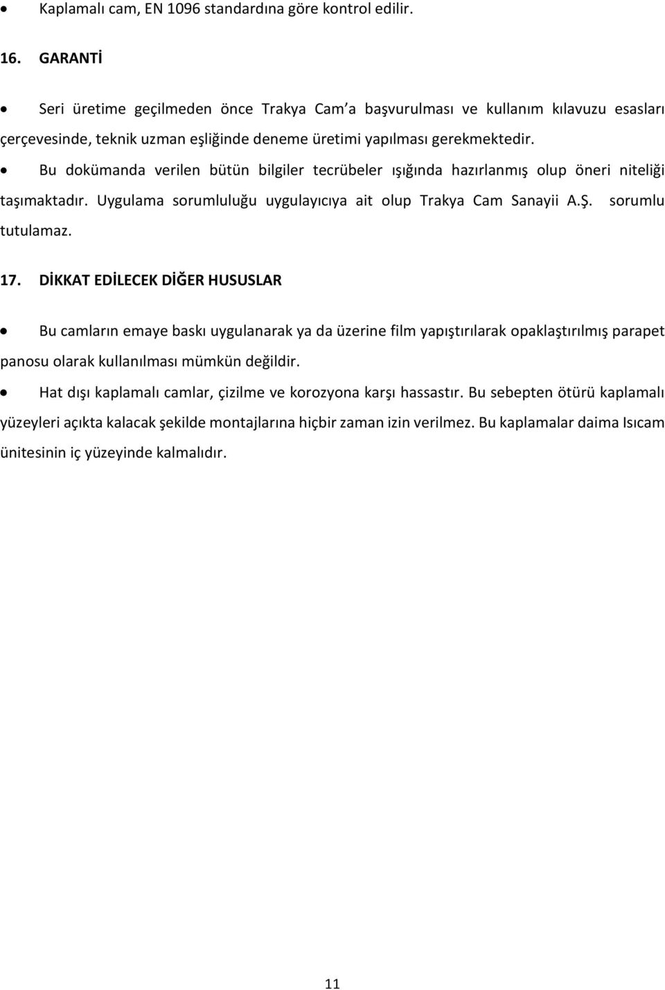 Bu dokümanda verilen bütün bilgiler tecrübeler ışığında hazırlanmış olup öneri niteliği taşımaktadır. Uygulama sorumluluğu uygulayıcıya ait olup Trakya Cam Sanayii A.Ş. sorumlu tutulamaz. 17.