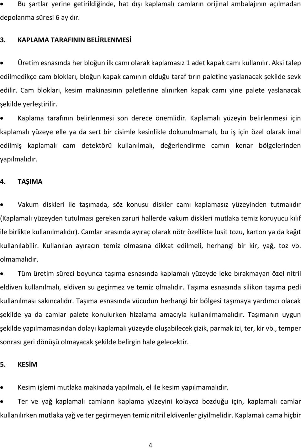 Aksi talep edilmedikçe cam blokları, bloğun kapak camının olduğu taraf tırın paletine yaslanacak şekilde sevk edilir.