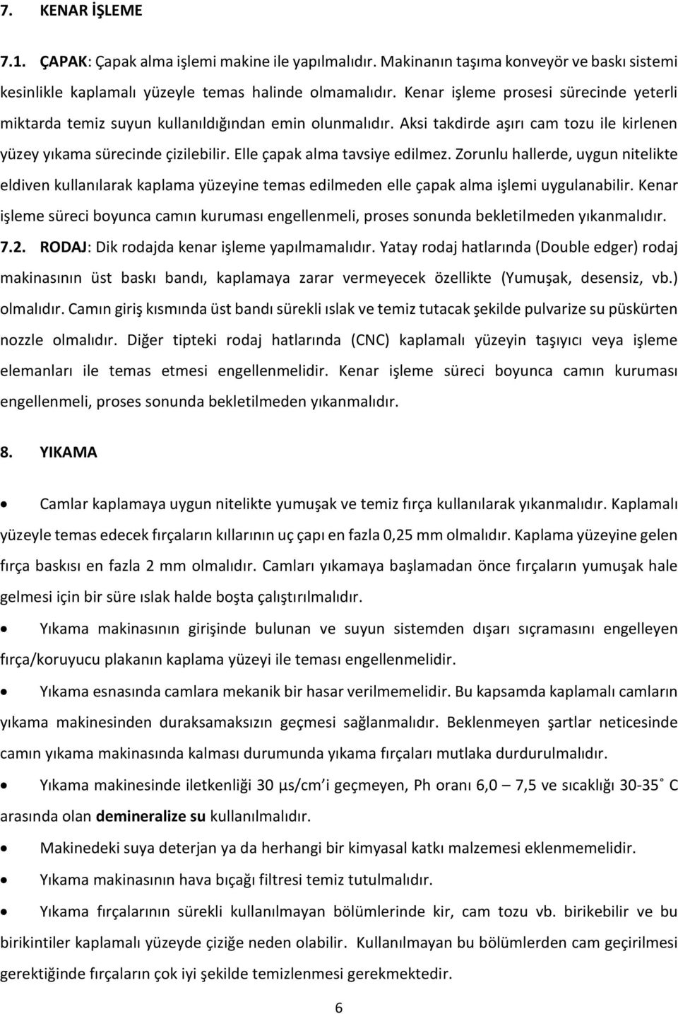 Elle çapak alma tavsiye edilmez. Zorunlu hallerde, uygun nitelikte eldiven kullanılarak kaplama yüzeyine temas edilmeden elle çapak alma işlemi uygulanabilir.