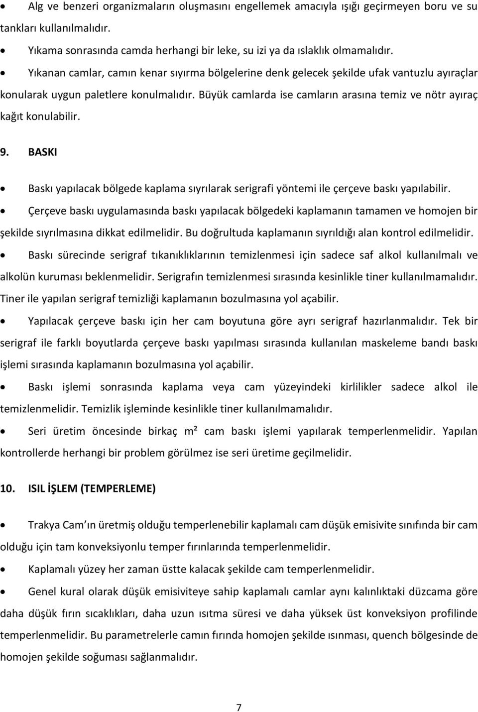 Büyük camlarda ise camların arasına temiz ve nötr ayıraç kağıt konulabilir. 9. BASKI Baskı yapılacak bölgede kaplama sıyrılarak serigrafi yöntemi ile çerçeve baskı yapılabilir.