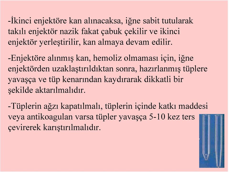 -Enjektöre alınmış kan, hemoliz olmaması için, iğne enjektörden uzaklaştırıldıktan sonra, hazırlanmış tüplere yavaşça ve