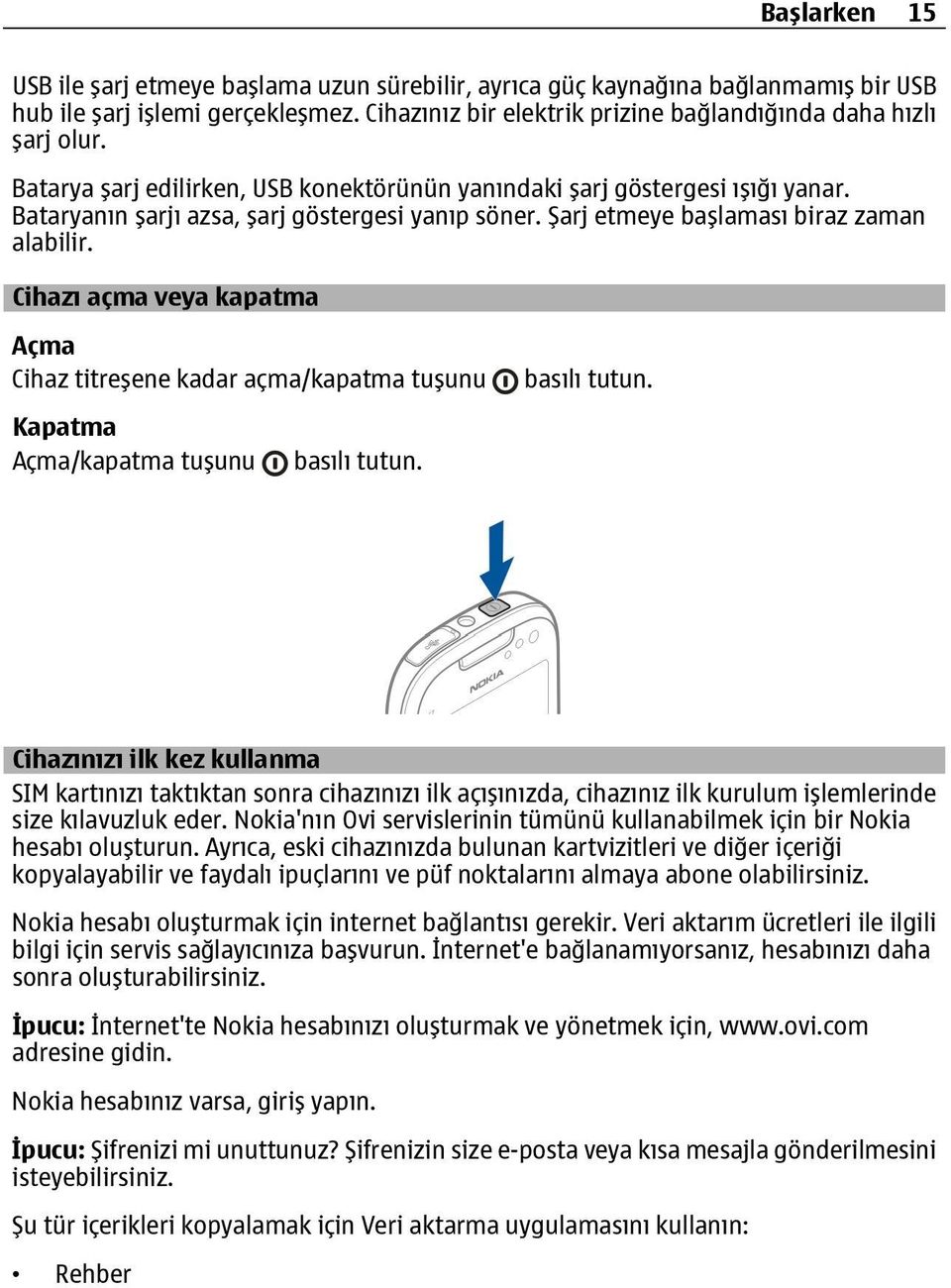 Cihazı açma veya kapatma Açma Cihaz titreşene kadar açma/kapatma tuşunu Kapatma Açma/kapatma tuşunu basılı tutun.