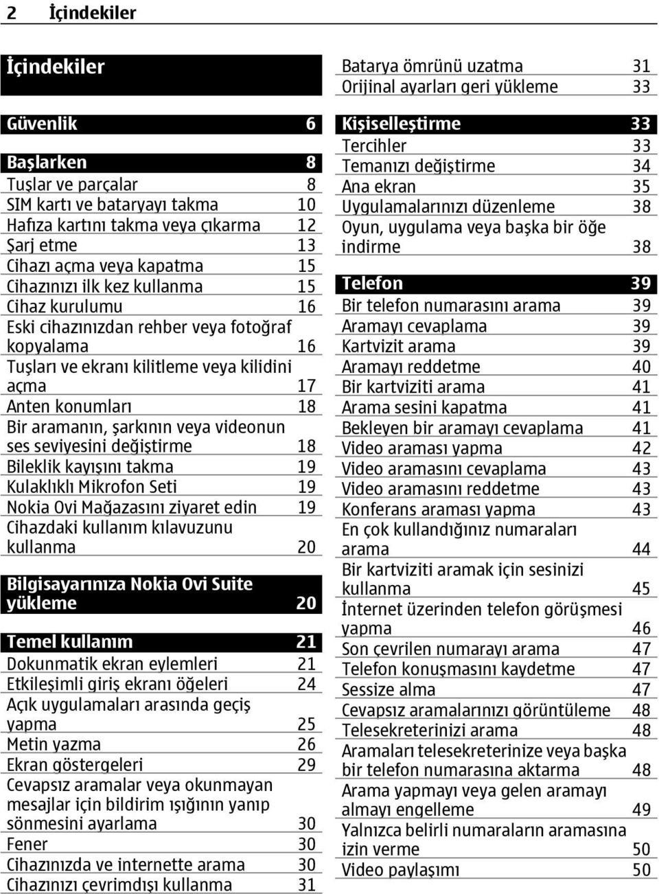 seviyesini değiştirme 18 Bileklik kayışını takma 19 Kulaklıklı Mikrofon Seti 19 Nokia Ovi Mağazasını ziyaret edin 19 Cihazdaki kullanım kılavuzunu kullanma 20 Bilgisayarınıza Nokia Ovi Suite yükleme