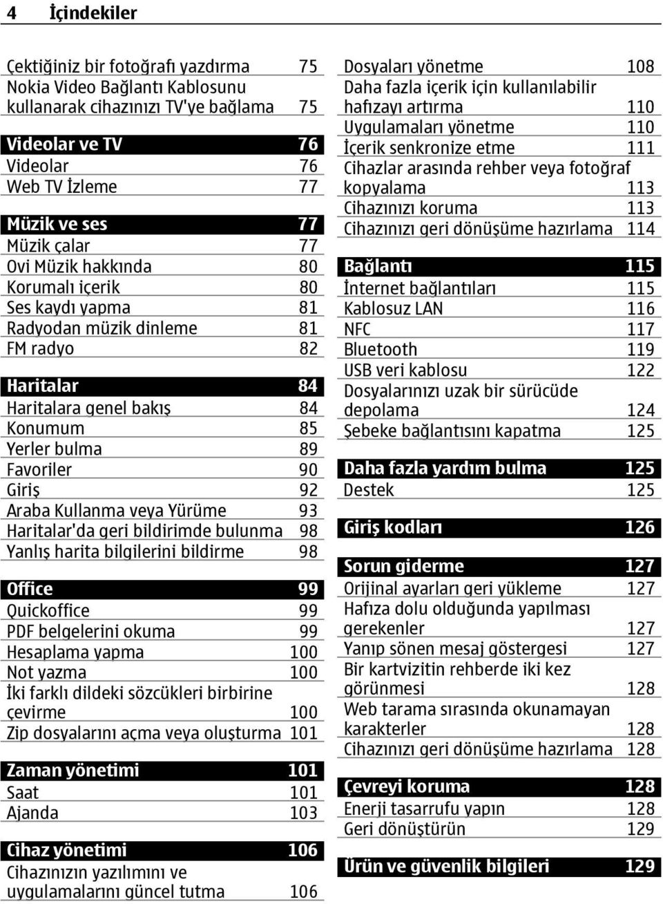 Kullanma veya Yürüme 93 Haritalar'da geri bildirimde bulunma 98 Yanlış harita bilgilerini bildirme 98 Office 99 Quickoffice 99 PDF belgelerini okuma 99 Hesaplama yapma 100 Not yazma 100 İki farklı