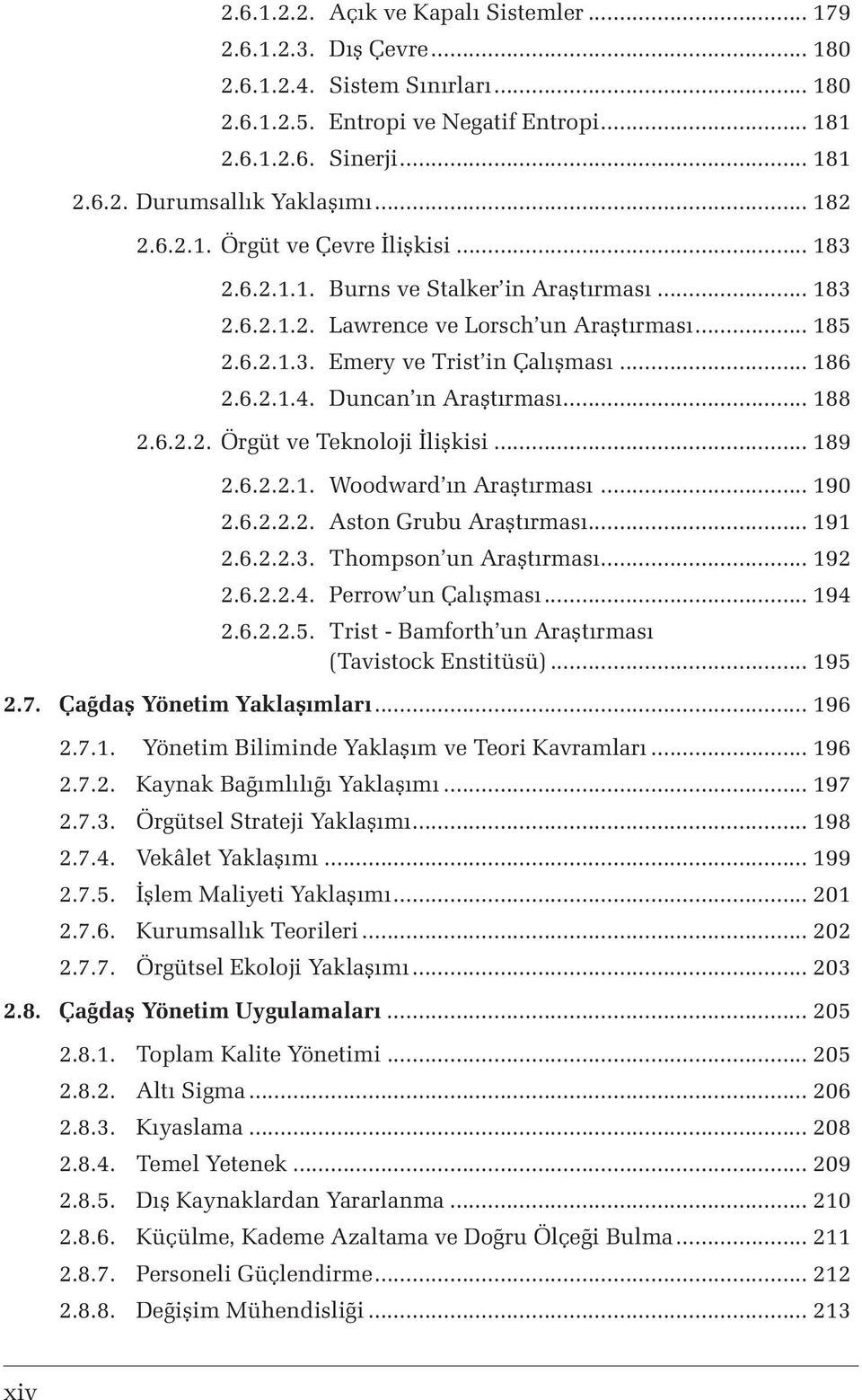 Duncan ın Araştırması... 188 2.6.2.2. Örgüt ve Teknoloji İlişkisi... 189 2.6.2.2.1. Woodward ın Araştırması... 190 2.6.2.2.2. Aston Grubu Araştırması... 191 2.6.2.2.3. Thompson un Araştırması... 192 2.