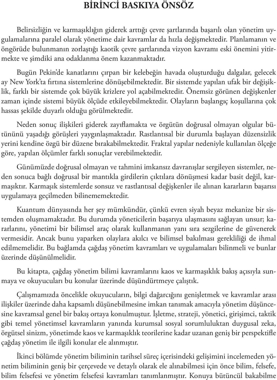 Bugün Pekin de kanatlarını çırpan bir kelebeğin havada oluşturduğu dalgalar, gelecek ay New York ta fırtına sistemlerine dönüşebilmektedir.