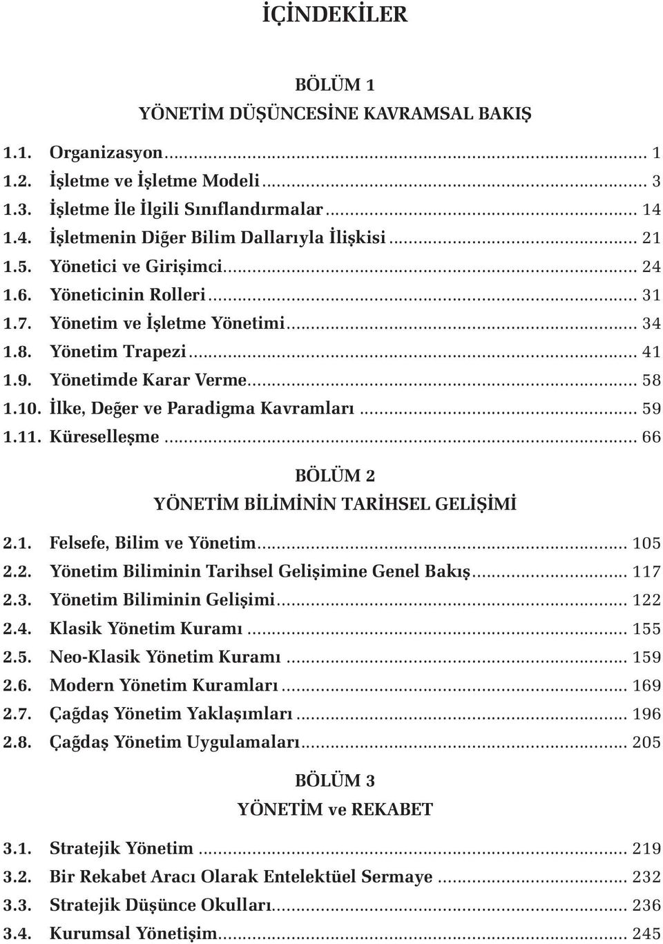 Yönetimde Karar Verme... 58 1.10. İlke, Değer ve Paradigma Kavramları... 59 1.11. Küreselleşme... 66 BÖLÜM 2 YÖNETİM BİLİMİNİN TARİHSEL GELİŞİMİ 2.1. Felsefe, Bilim ve Yönetim... 105 2.2. Yönetim Biliminin Tarihsel Gelişimine Genel Bakış.