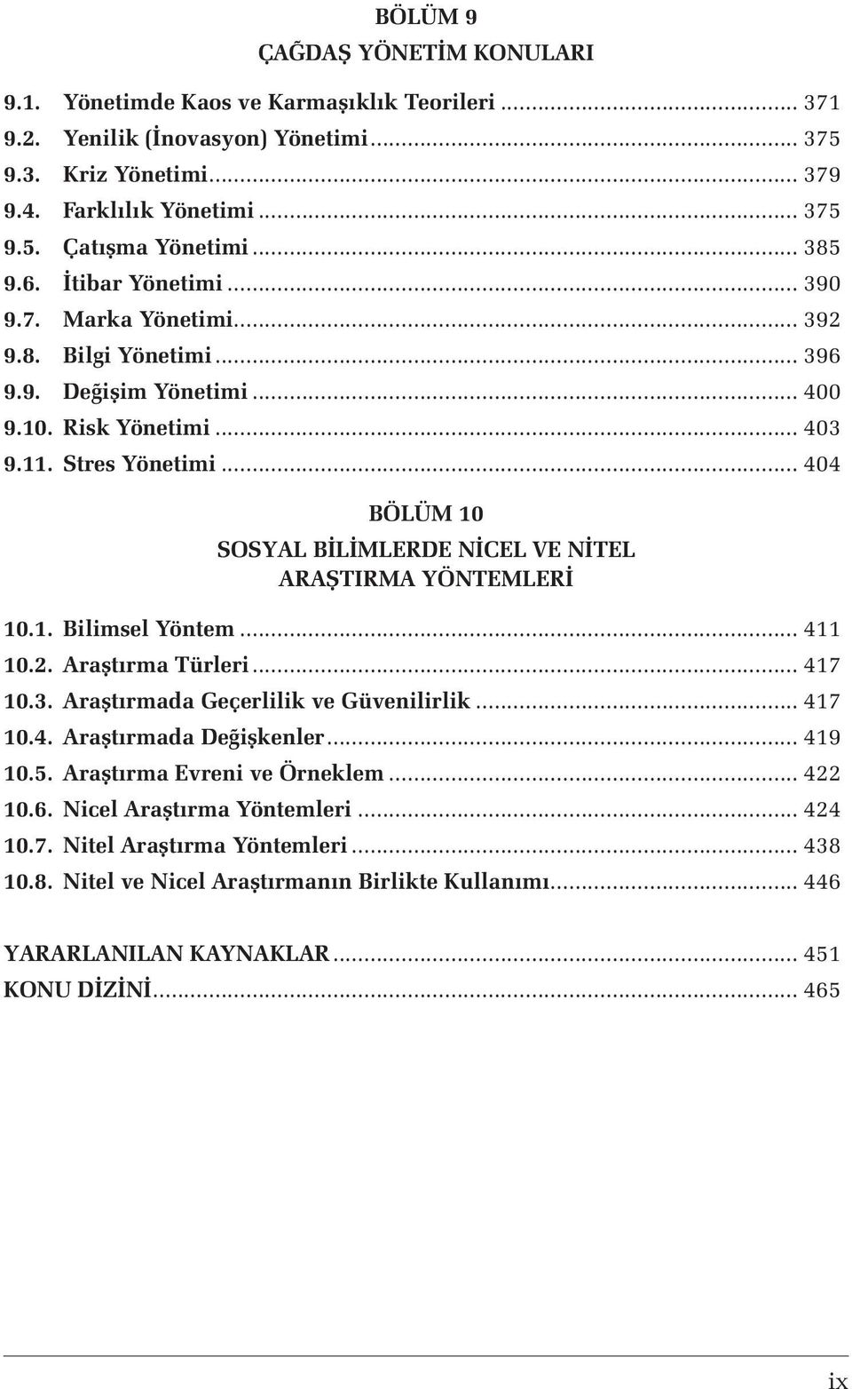 .. 404 BÖLÜM 10 SOSYAL BİLİMLERDE NİCEL VE NİTEL ARAŞTIRMA YÖNTEMLERİ 10.1. Bilimsel Yöntem... 411 10.2. Araştırma Türleri... 417 10.3. Araştırmada Geçerlilik ve Güvenilirlik... 417 10.4. Araştırmada Değişkenler.