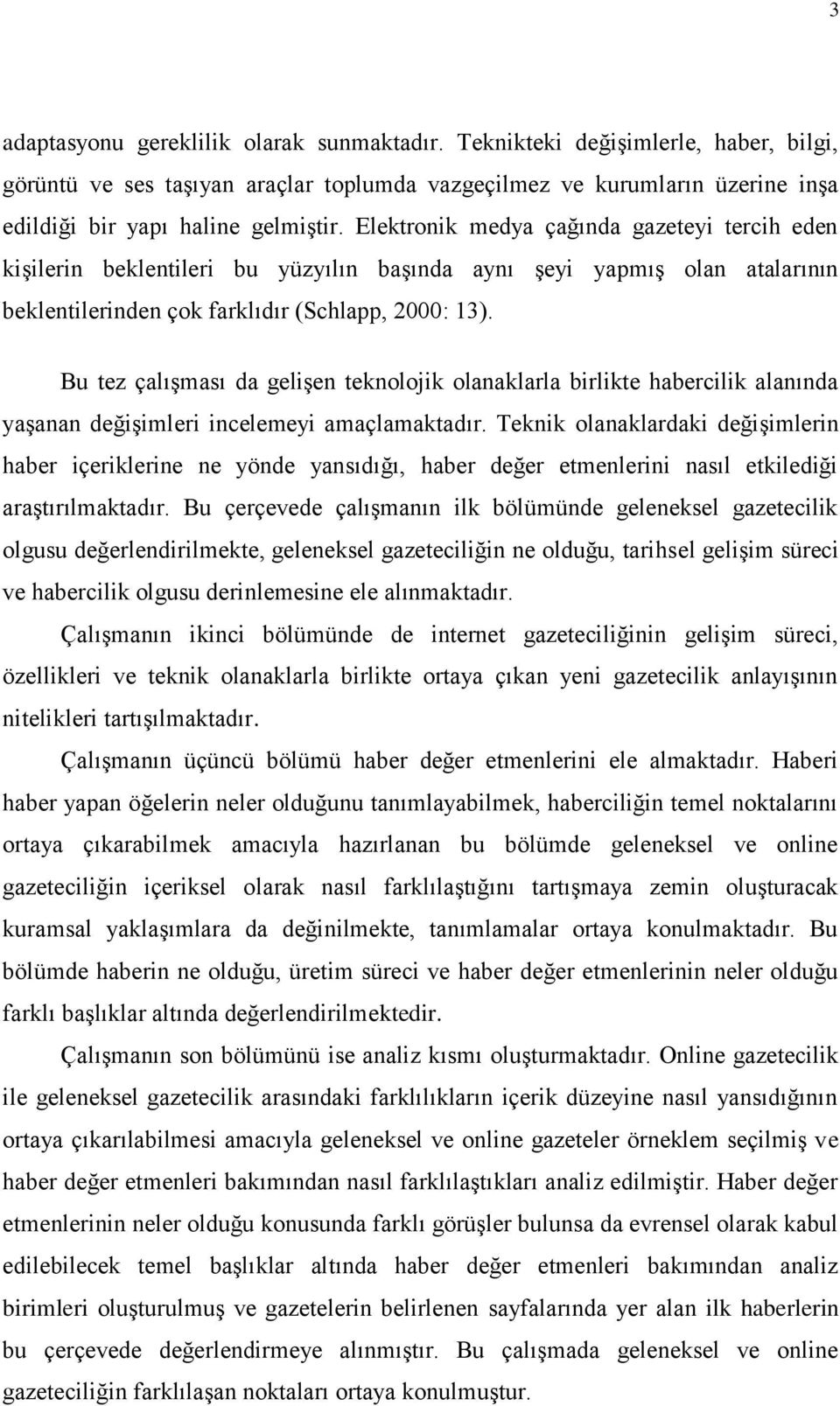 Bu tez çalışması da gelişen teknolojik olanaklarla birlikte habercilik alanında yaşanan değişimleri incelemeyi amaçlamaktadır.