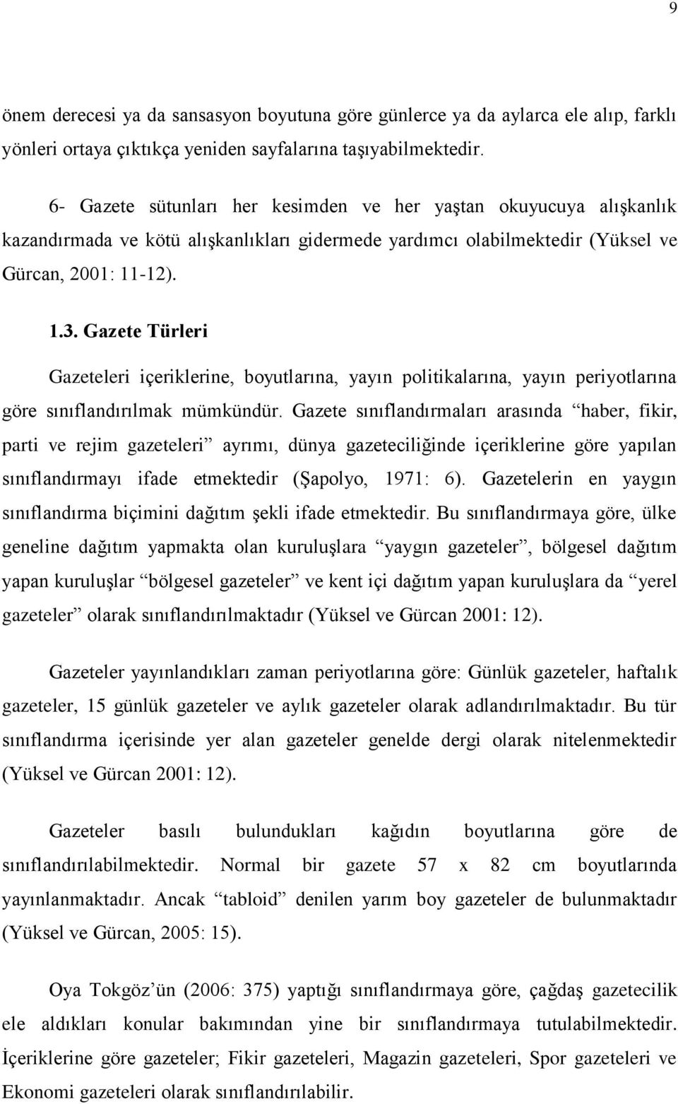 Gazete Türleri Gazeteleri içeriklerine, boyutlarına, yayın politikalarına, yayın periyotlarına göre sınıflandırılmak mümkündür.