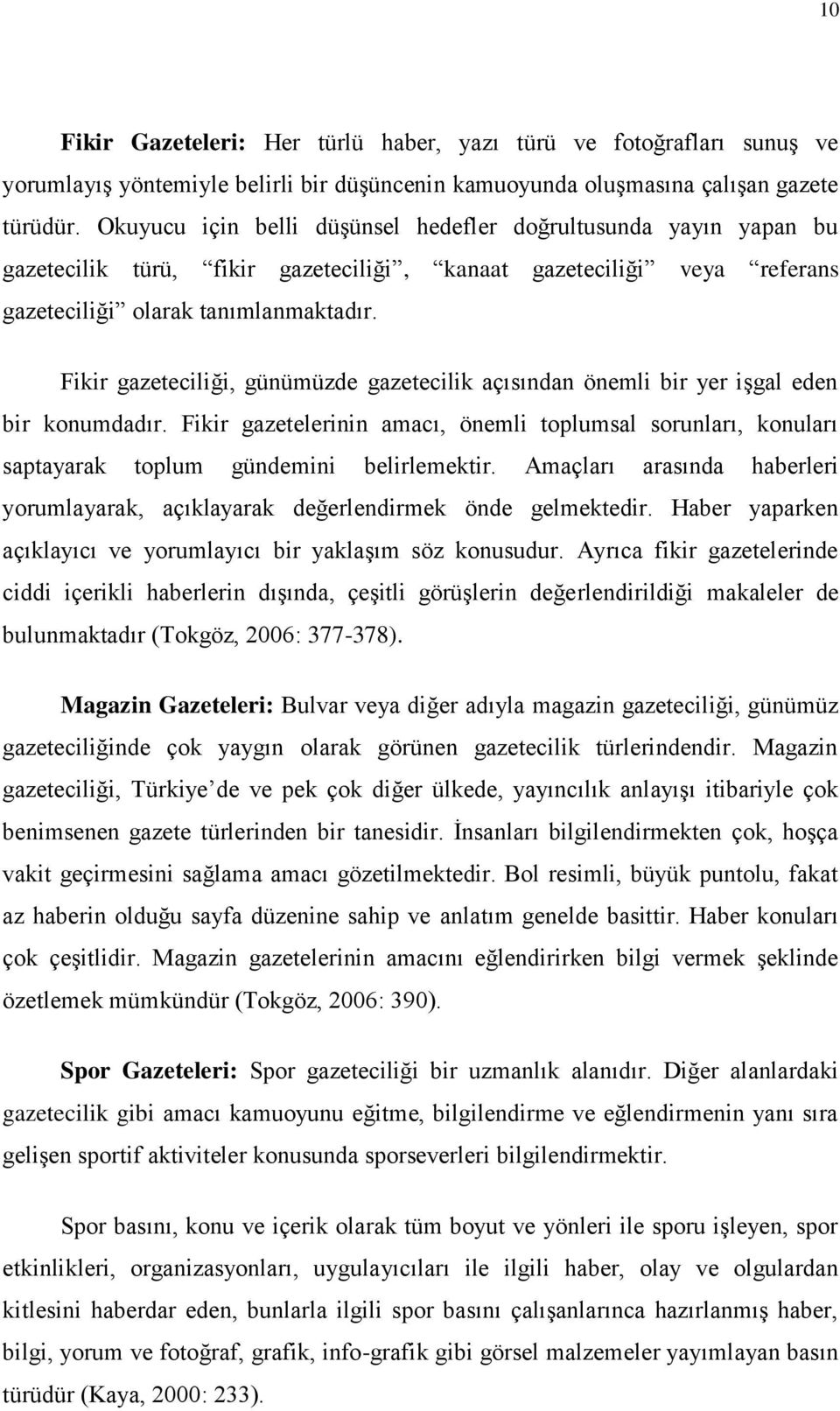 Fikir gazeteciliği, günümüzde gazetecilik açısından önemli bir yer işgal eden bir konumdadır. Fikir gazetelerinin amacı, önemli toplumsal sorunları, konuları saptayarak toplum gündemini belirlemektir.