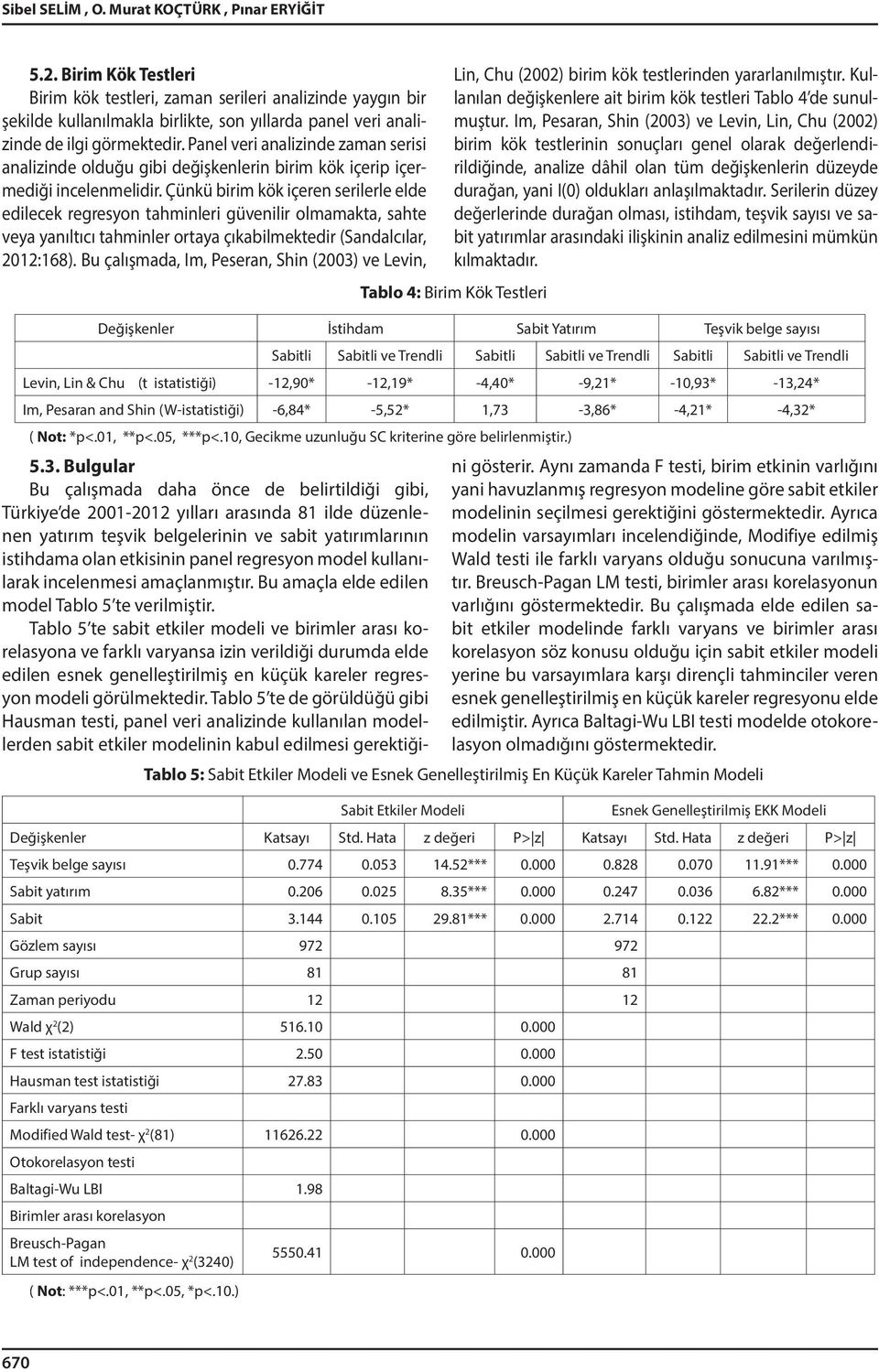 Panel veri analizinde zaman serisi analizinde olduğu gibi değişkenlerin birim kök içerip içermediği incelenmelidir.