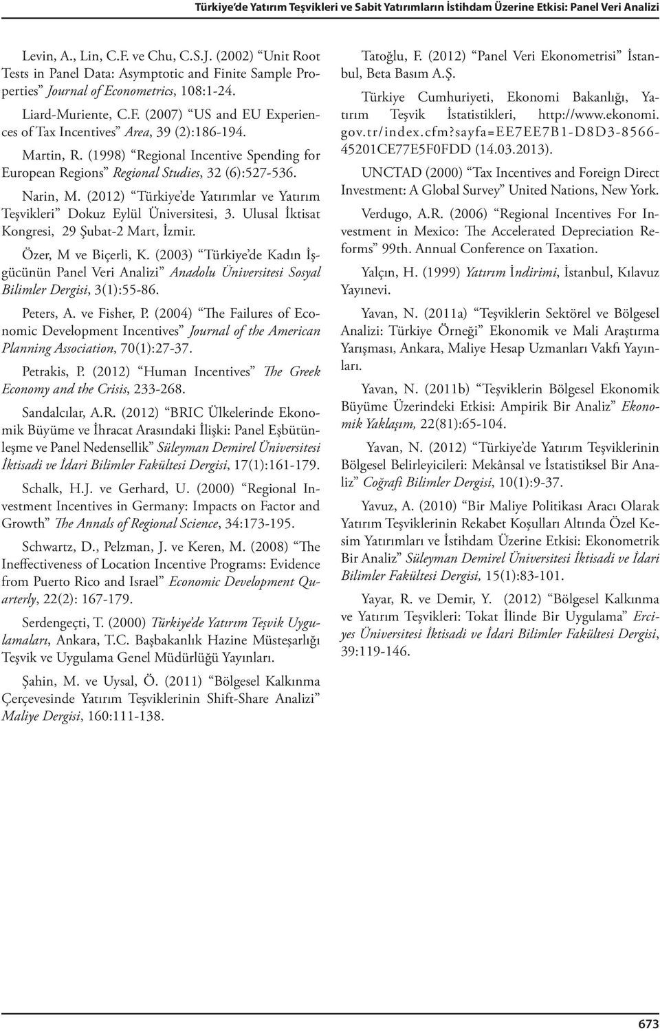 Martin, R. (1998) Regional Incentive Spending for European Regions Regional Studies, 32 (6):527-536. Narin, M. (2012) Türkiye de Yatırımlar ve Yatırım Teşvikleri Dokuz Eylül Üniversitesi, 3.