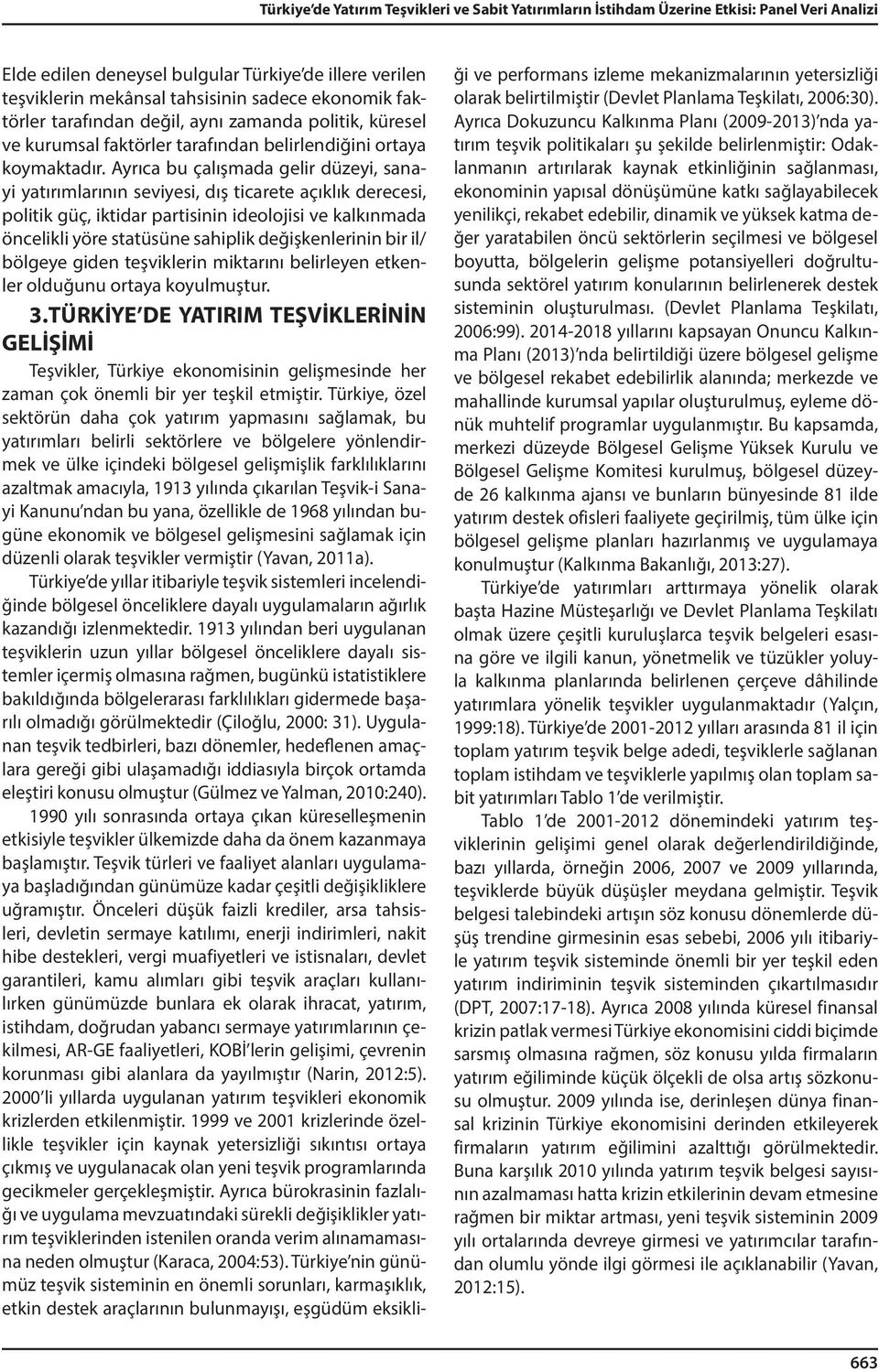 Ayrıca bu çalışmada gelir düzeyi, sanayi yatırımlarının seviyesi, dış ticarete açıklık derecesi, politik güç, iktidar partisinin ideolojisi ve kalkınmada öncelikli yöre statüsüne sahiplik