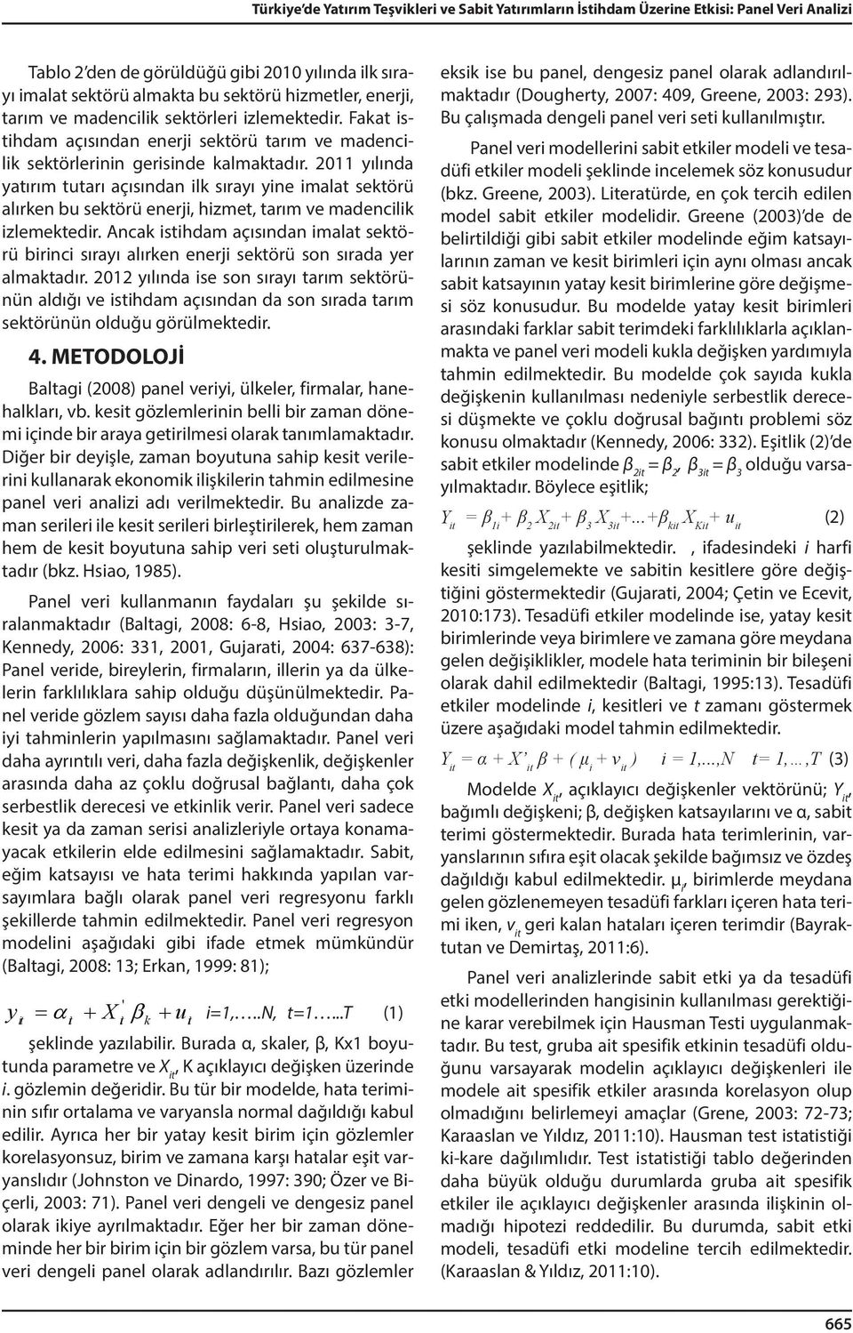 2011 yılında yatırım tutarı açısından ilk sırayı yine imalat sektörü alırken bu sektörü enerji, hizmet, tarım ve madencilik izlemektedir.