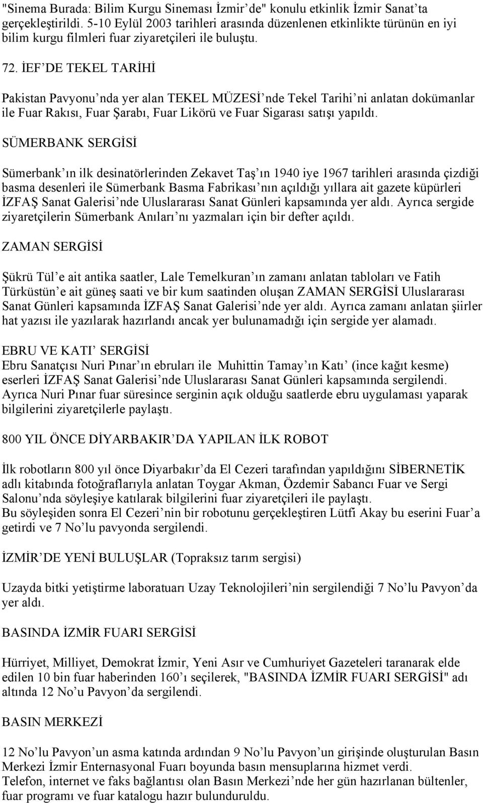 İEF DE TEKEL TARİHİ Pakistan Pavyonu nda yer alan TEKEL MÜZESİ nde Tekel Tarihi ni anlatan dokümanlar ile Fuar Rakısı, Fuar Şarabı, Fuar Likörü ve Fuar Sigarası satışı yapıldı.