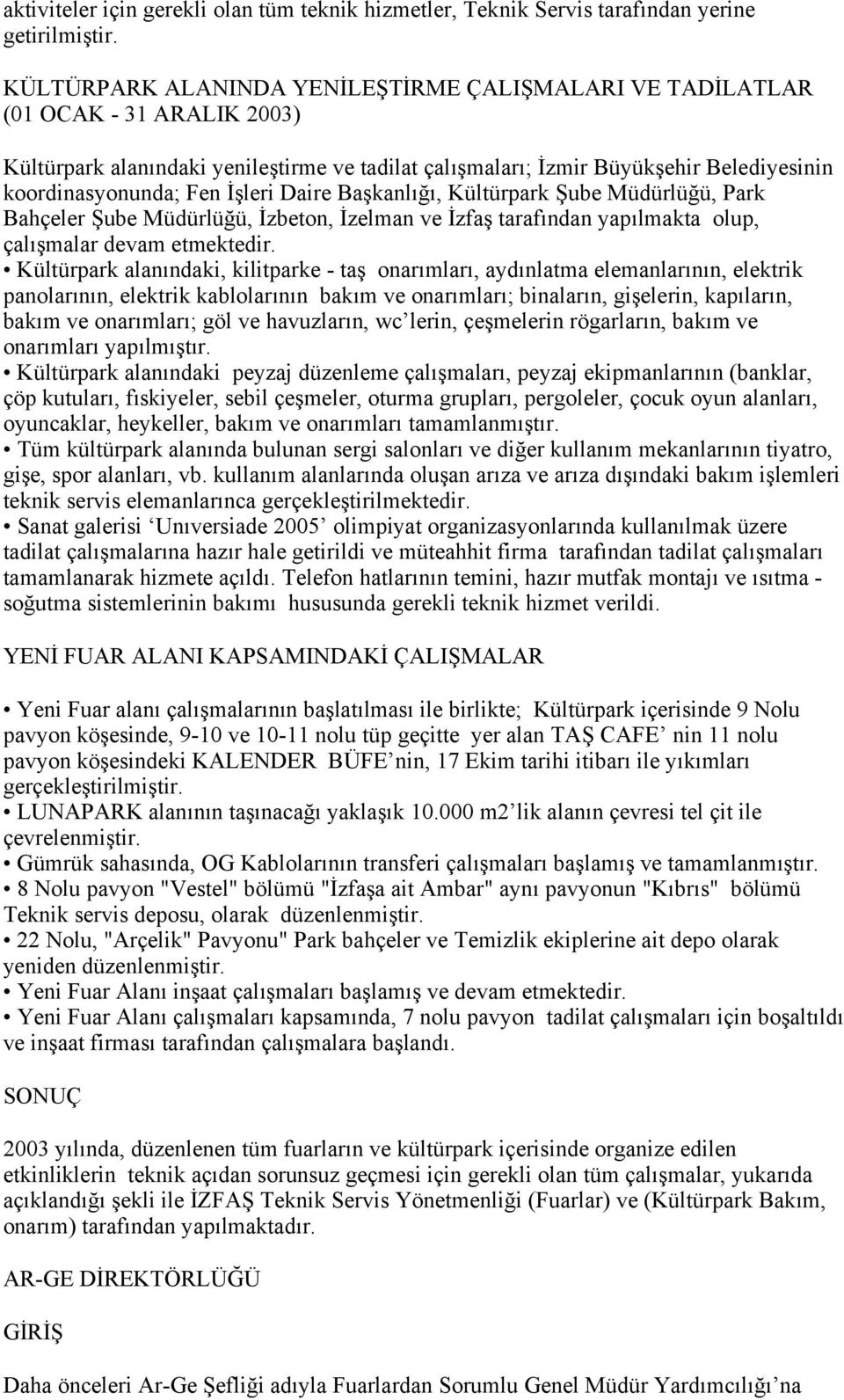 İşleri Daire Başkanlığı, Kültürpark Şube Müdürlüğü, Park Bahçeler Şube Müdürlüğü, İzbeton, İzelman ve İzfaş tarafından yapılmakta olup, çalışmalar devam etmektedir.