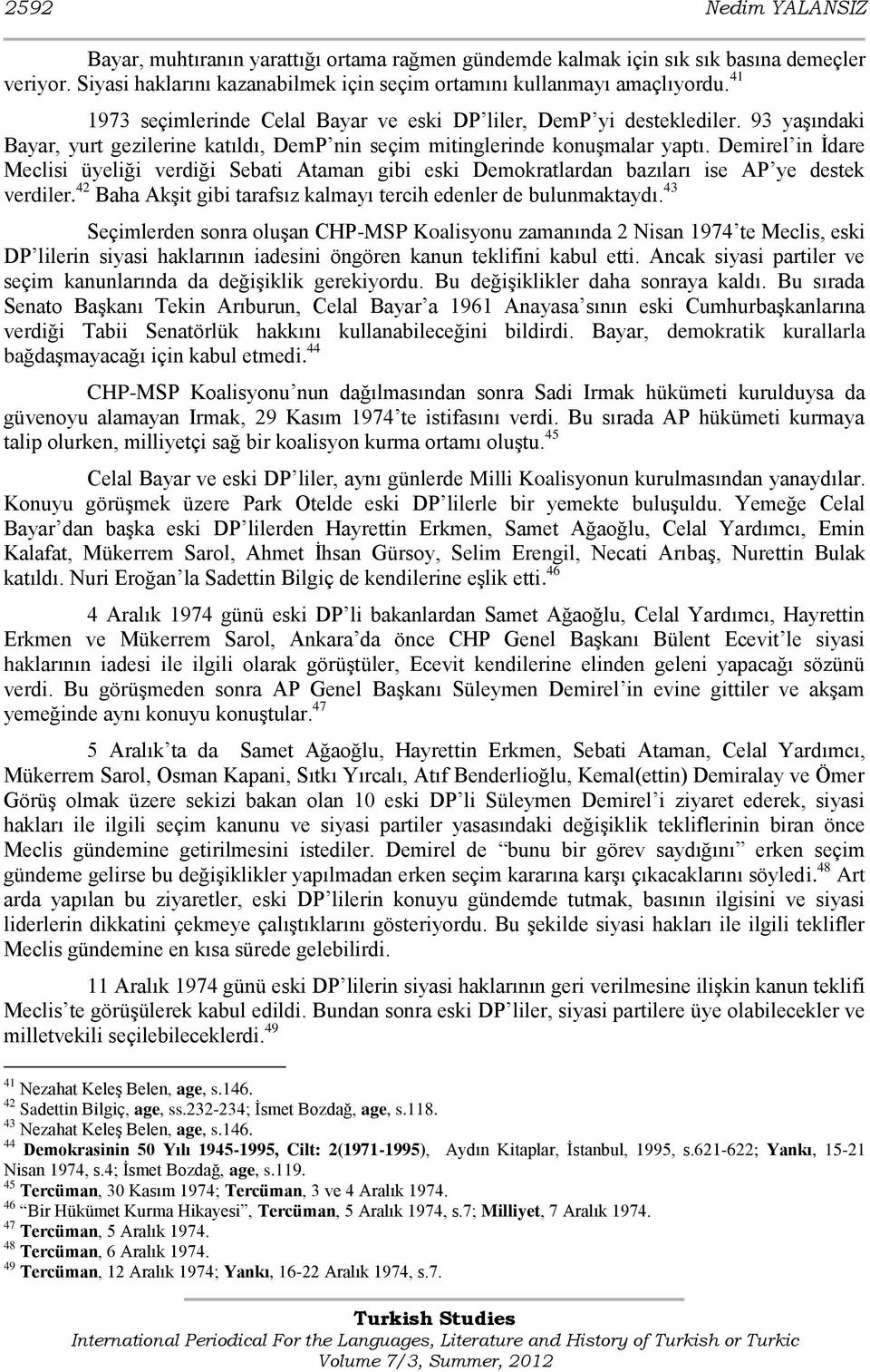 Demirel in Ġdare Meclisi üyeliği verdiği Sebati Ataman gibi eski Demokratlardan bazıları ise AP ye destek verdiler. 42 Baha AkĢit gibi tarafsız kalmayı tercih edenler de bulunmaktaydı.