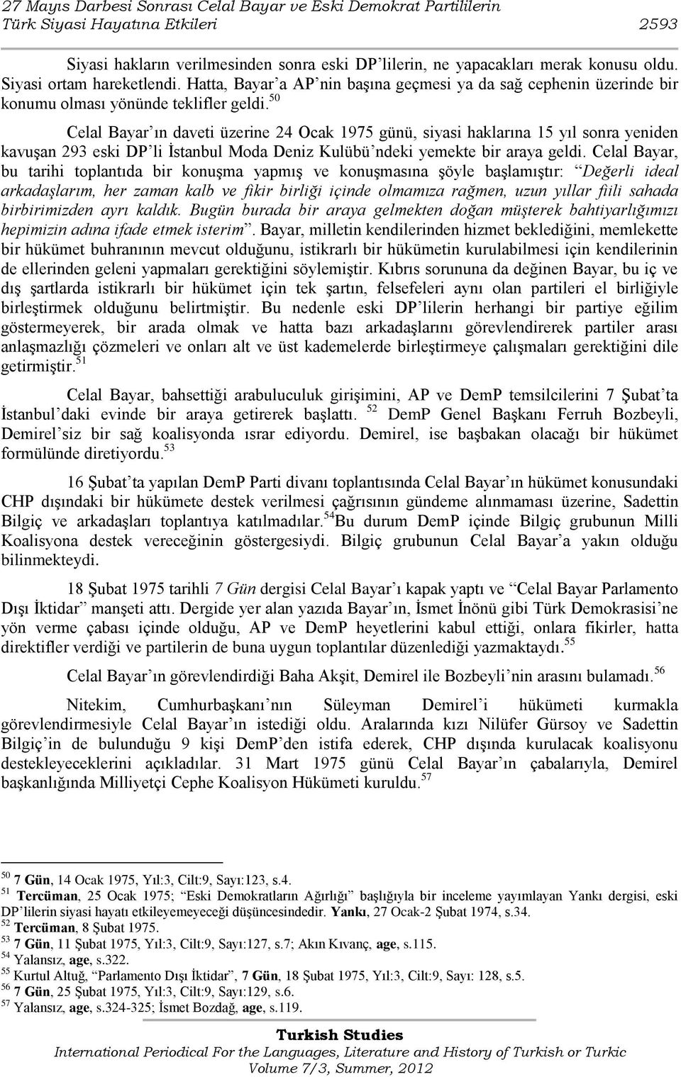 50 Celal Bayar ın daveti üzerine 24 Ocak 1975 günü, siyasi haklarına 15 yıl sonra yeniden kavuģan 293 eski DP li Ġstanbul Moda Deniz Kulübü ndeki yemekte bir araya geldi.